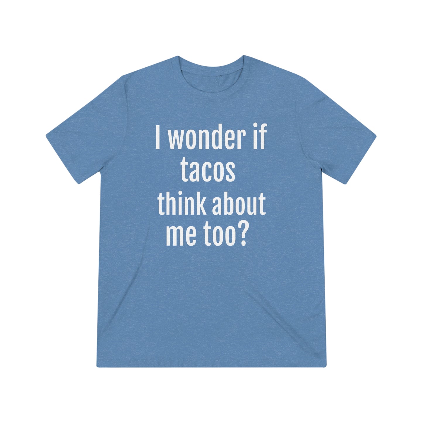 'I wonder if tacos think about me too?' - PREMIUM SOFT - Unisex Triblend Tee (Bella+Canvas 3413)