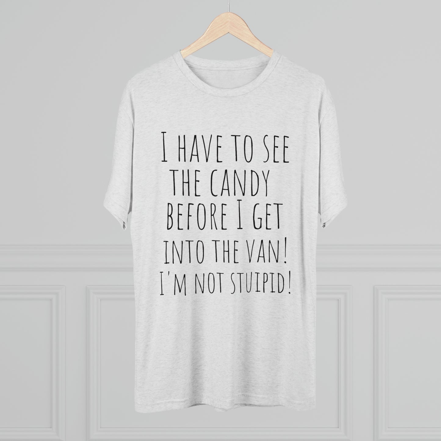 "I have to see the candy before I get into the van! I'm not stupid!" - PREMIUM SOFT - Unisex Tri-Blend Crew Tee (Next Level 6010)