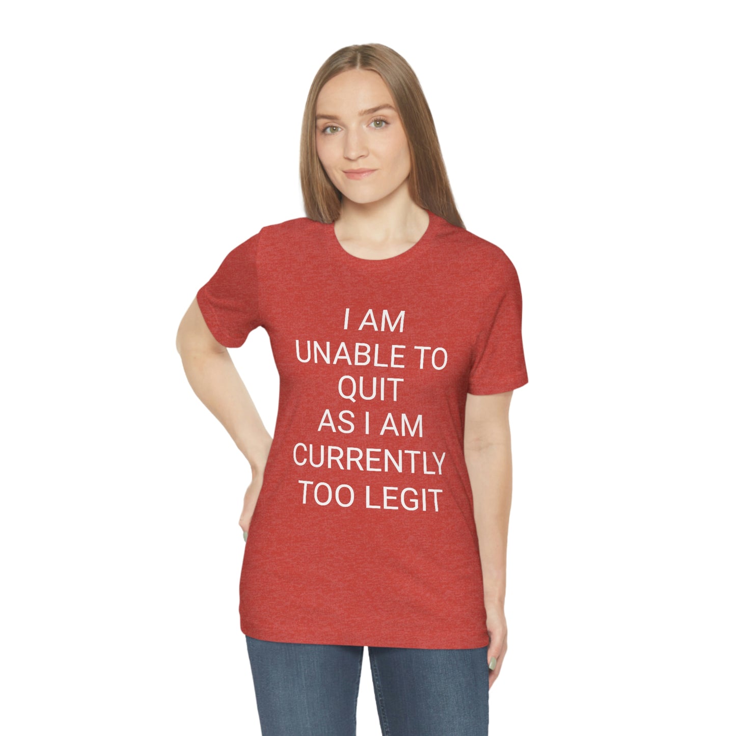 "I am unable to quit, as I am currently too legit" - Regular Cotton - Unisex Jersey Short Sleeve Tee (Bella+Canvas 3001)