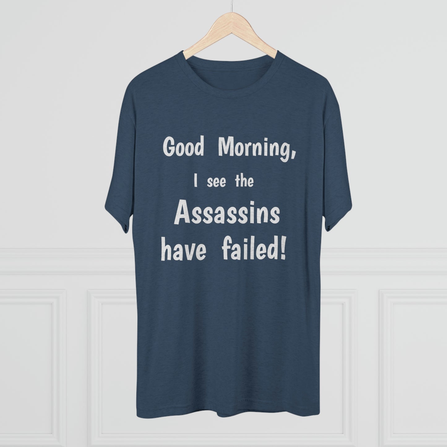 "Good Morning, I see the assassins have failed!" - PREMIUM SOFT - Unisex Tri-Blend Crew Tee (Next Level 6010)