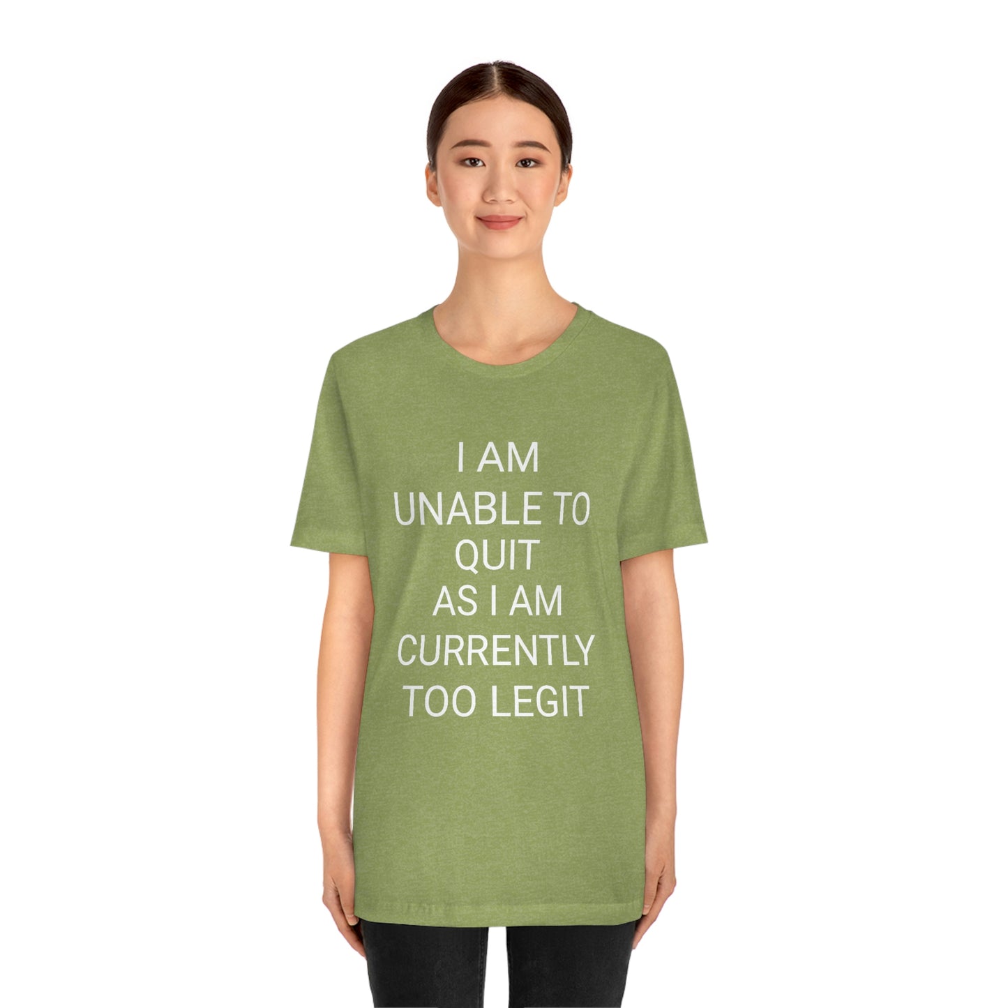"I am unable to quit, as I am currently too legit" - Regular Cotton - Unisex Jersey Short Sleeve Tee (Bella+Canvas 3001)