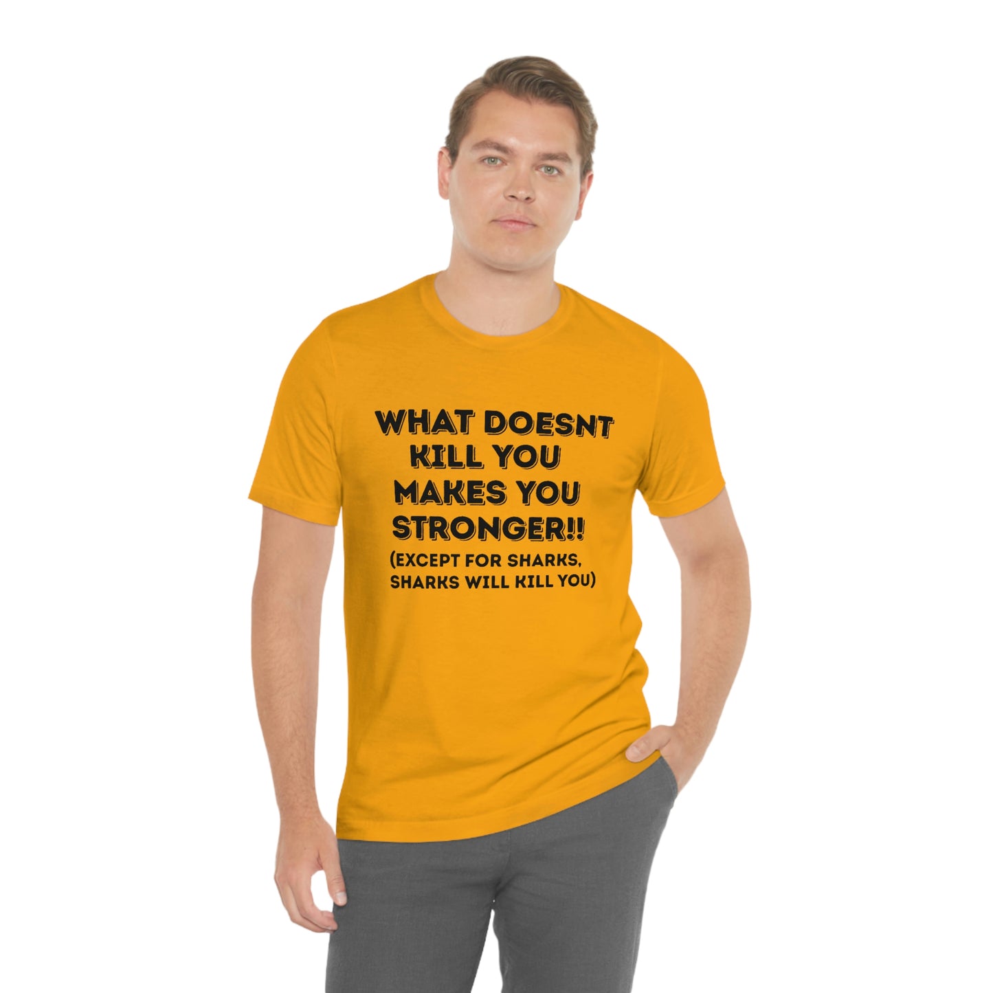 "What doesn't kill you makes you stronger, except sharks, sharks will kill you" - Regular Cotton - Unisex Jersey Short Sleeve Tee (Bella+Canvas 3001)