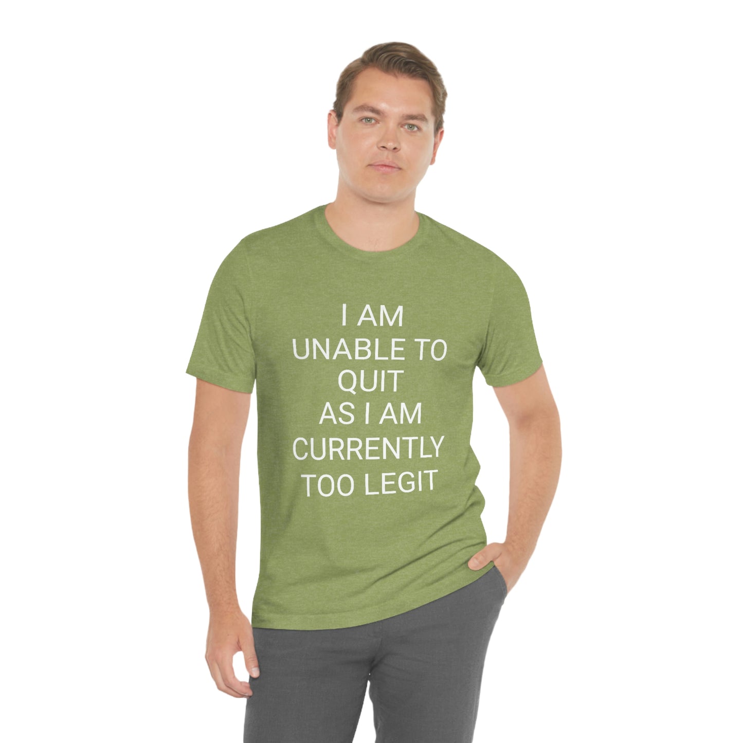 "I am unable to quit, as I am currently too legit" - Regular Cotton - Unisex Jersey Short Sleeve Tee (Bella+Canvas 3001)