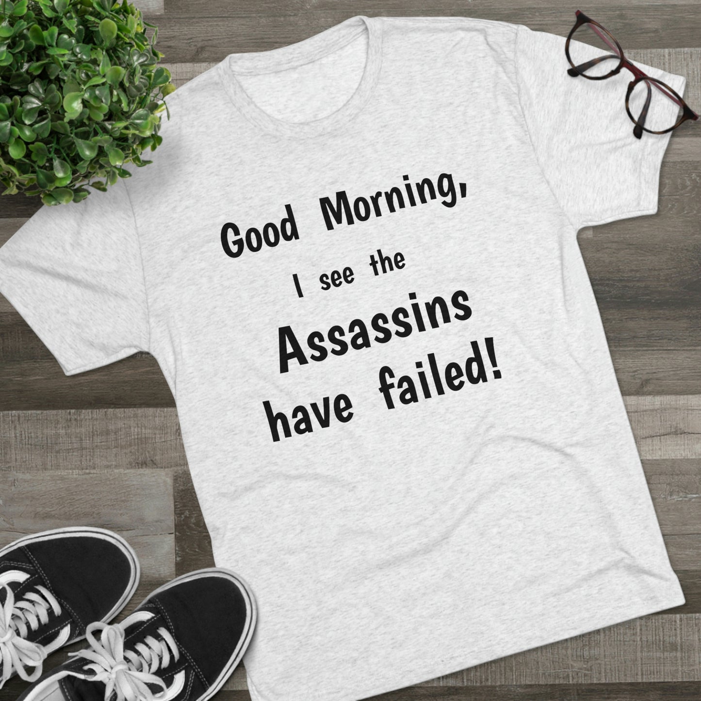 "Good Morning, I see the assassins have failed!" - PREMIUM SOFT - Unisex Tri-Blend Crew Tee (Next Level 6010)