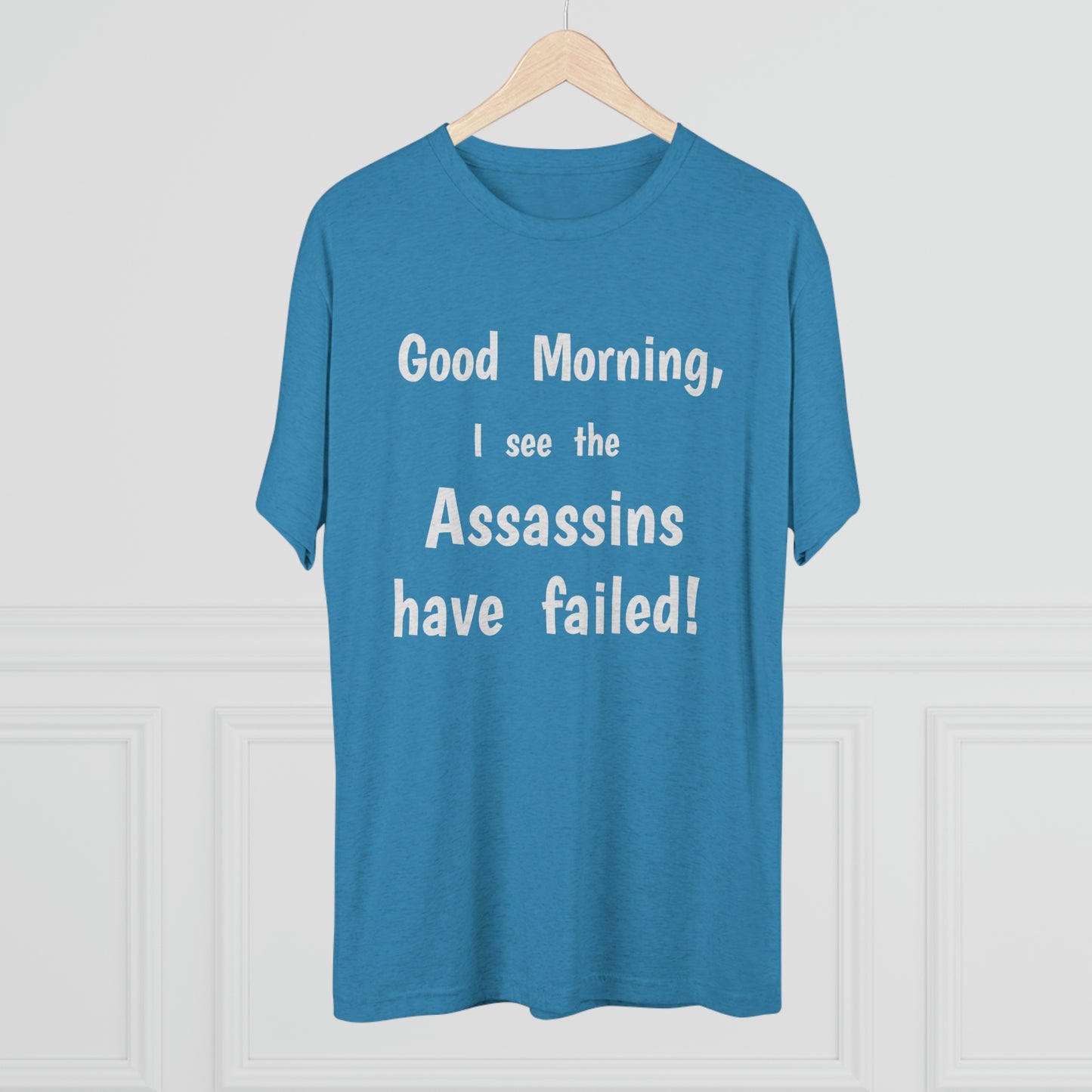 "Good Morning, I see the assassins have failed!" - PREMIUM SOFT - Unisex Tri-Blend Crew Tee (Next Level 6010)