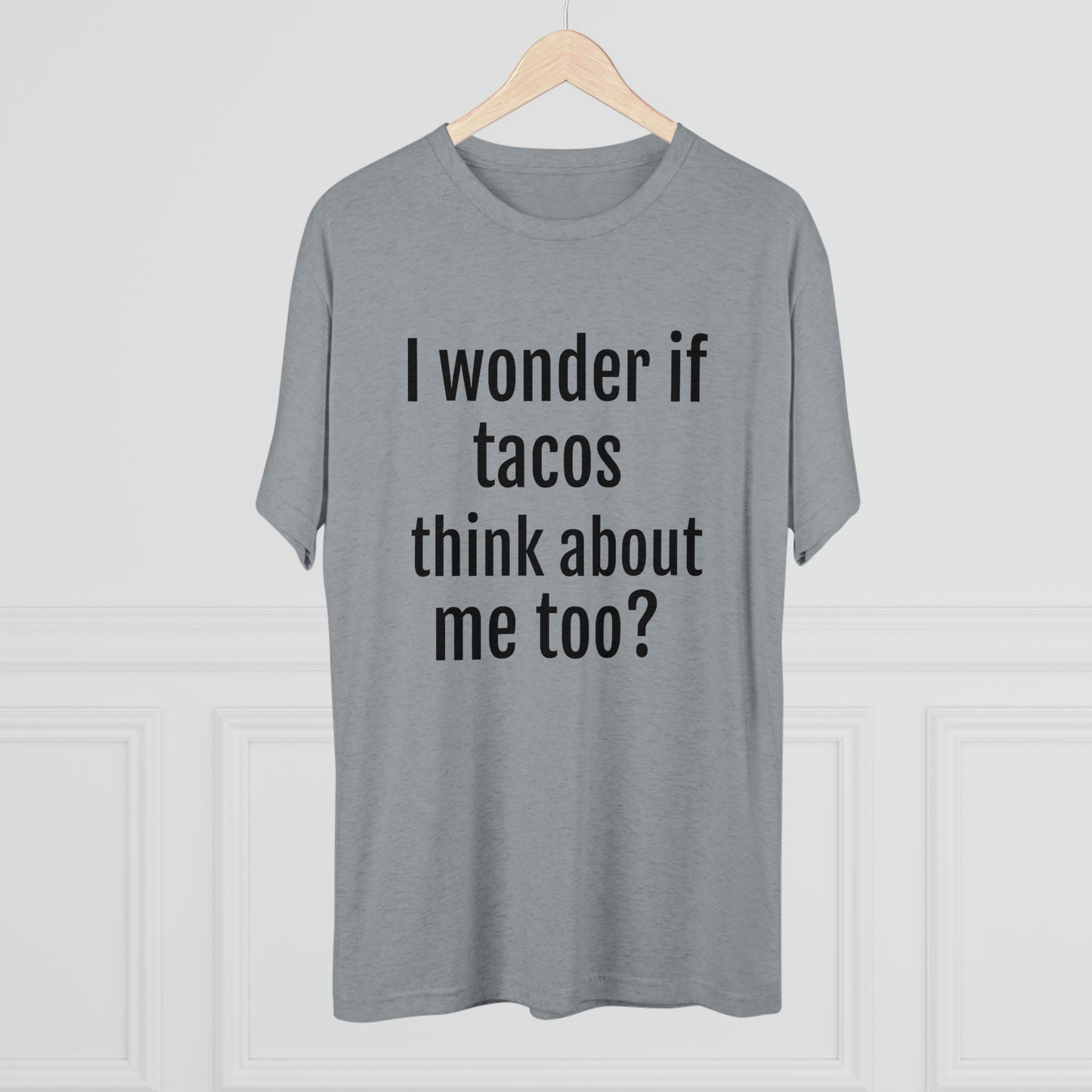 'I wonder if tacos think about me too?' - PREMIUM SOFT - Unisex Tri-Blend Crew Tee (Next Level 6010)