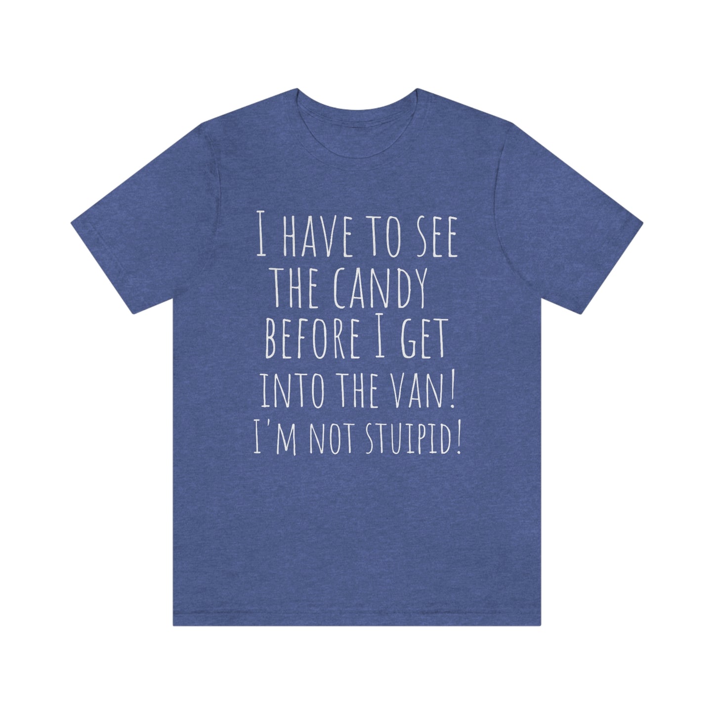 "I have to see the candy before I get into the van! I'm not stupid!" - Regular Cotton - Unisex Jersey Short Sleeve Tee (Bella+Canvas 3001)