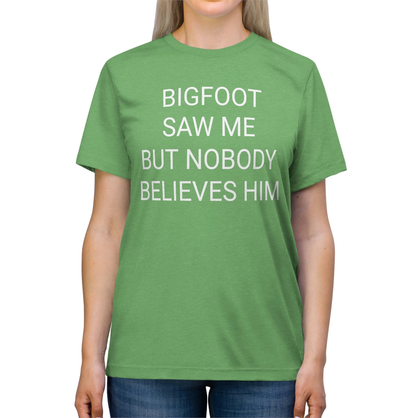 "Bigfoot saw me, but nobody believes him" - PREMIUM SOFT - Unisex Triblend Tee (Bella+Canvas3413)