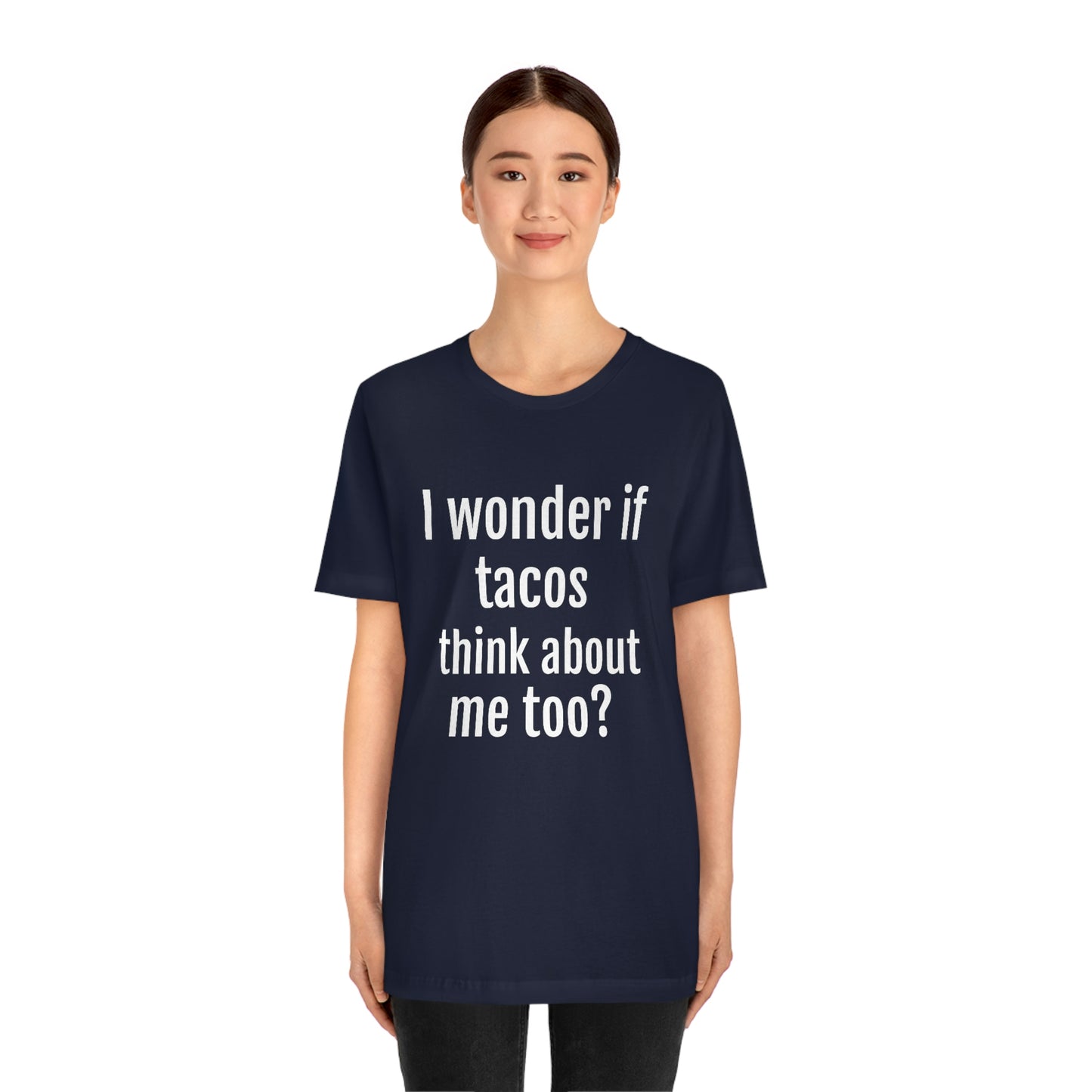 "I wonder if Tacos think about me too?" - Regular Cotton - Unisex Jersey Short Sleeve Tee (Bella+Canvas3001)