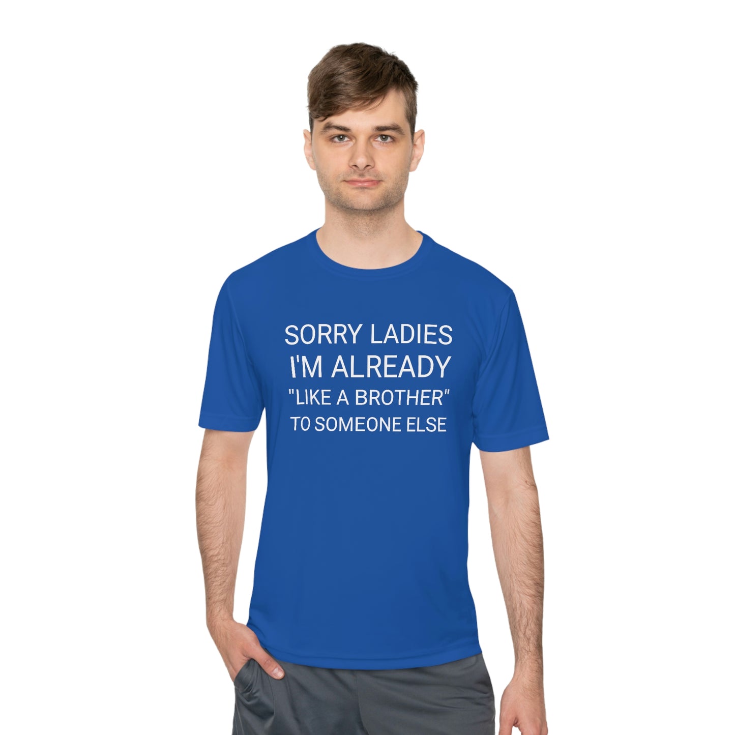 "Sorry Ladies, I'm already like a brother to someone else" - Unisex Moisture Wicking Tee (Sport-TekST350)