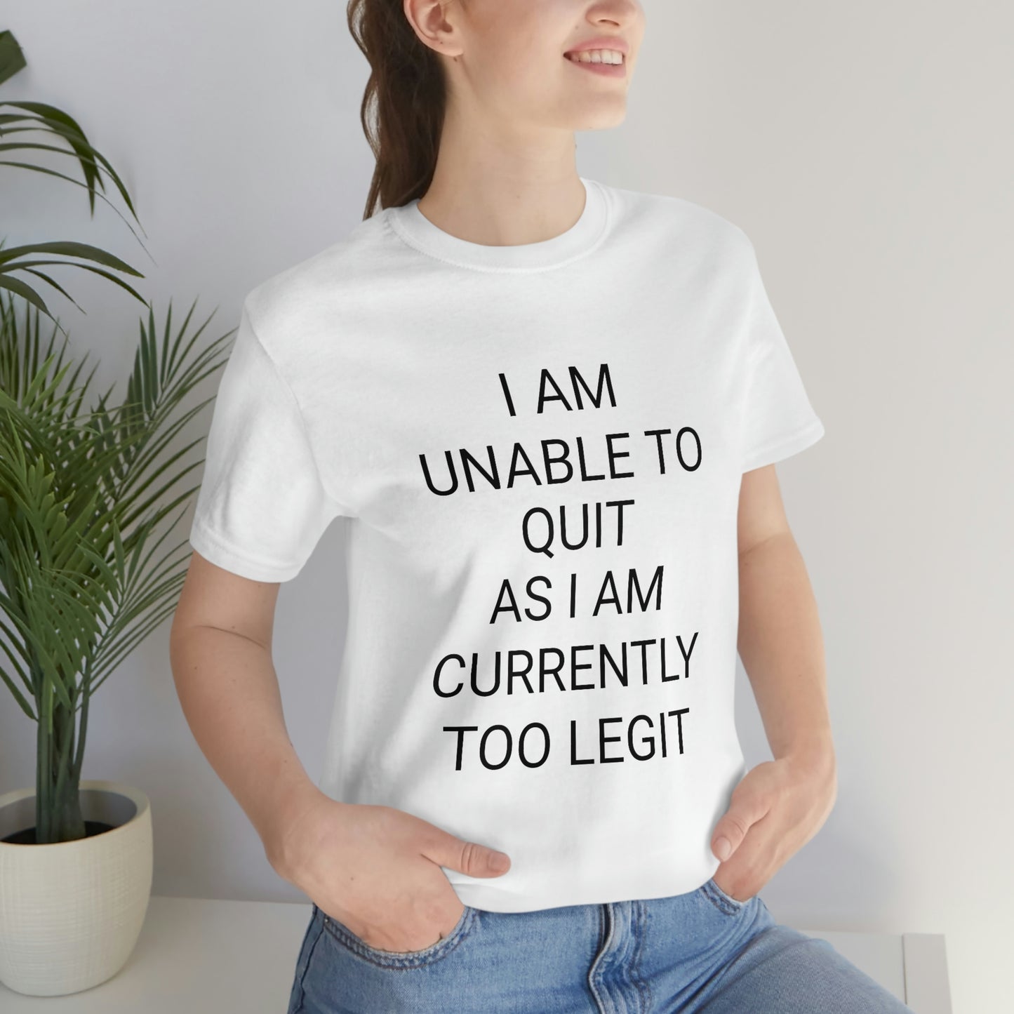 "I am unable to quit, as I am currently too legit" - Regular Cotton - Unisex Jersey Short Sleeve Tee (Bella+Canvas 3001)