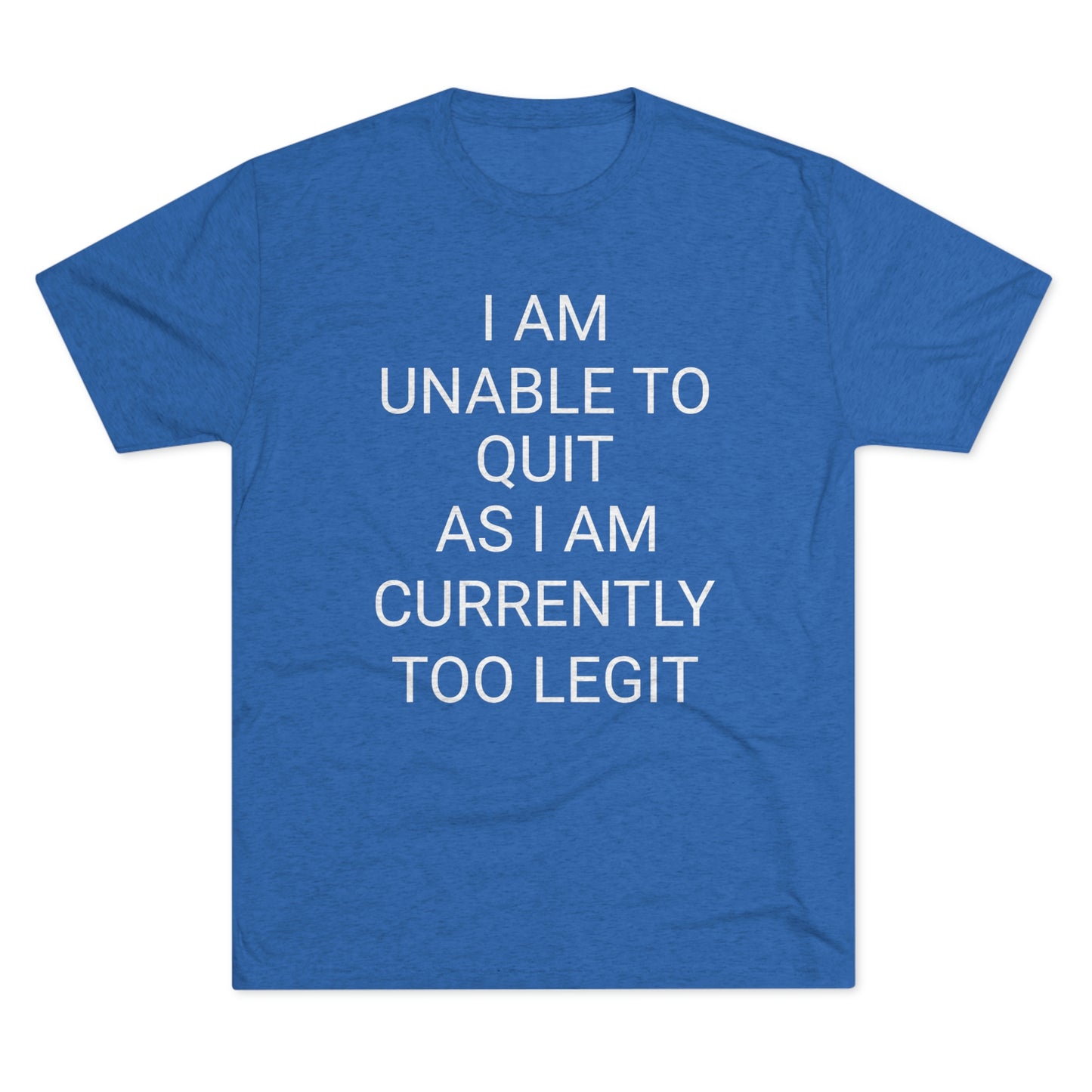 "I am unable to quit, as I am currently too legit" - PREMIUM SOFT - Unisex Tri-Blend Crew Tee (Next Level 6010)