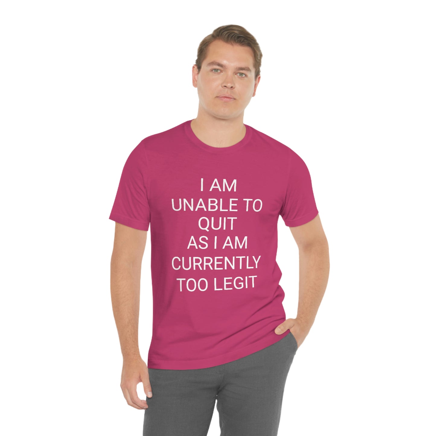 "I am unable to quit, as I am currently too legit" - Regular Cotton - Unisex Jersey Short Sleeve Tee (Bella+Canvas 3001)