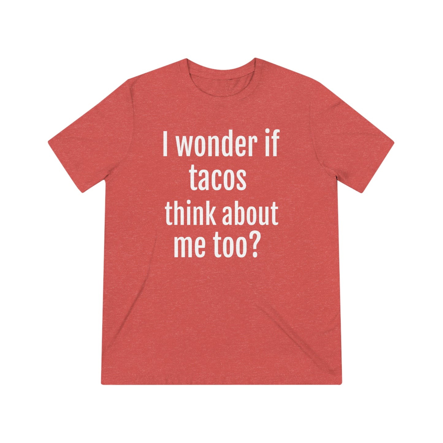 'I wonder if tacos think about me too?' - PREMIUM SOFT - Unisex Triblend Tee (Bella+Canvas 3413)