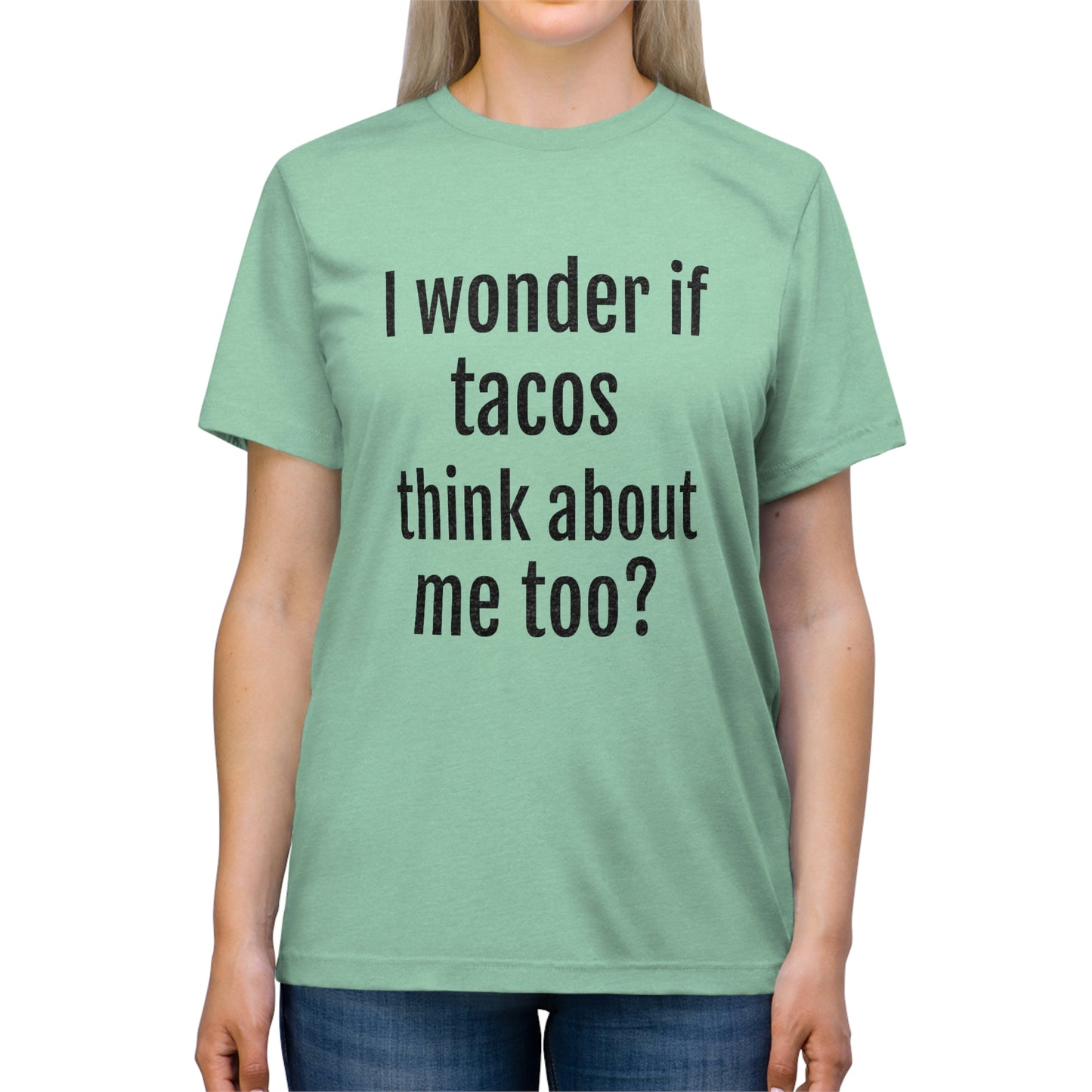 'I wonder if tacos think about me too?' - PREMIUM SOFT - Unisex Triblend Tee (Bella+Canvas 3413)