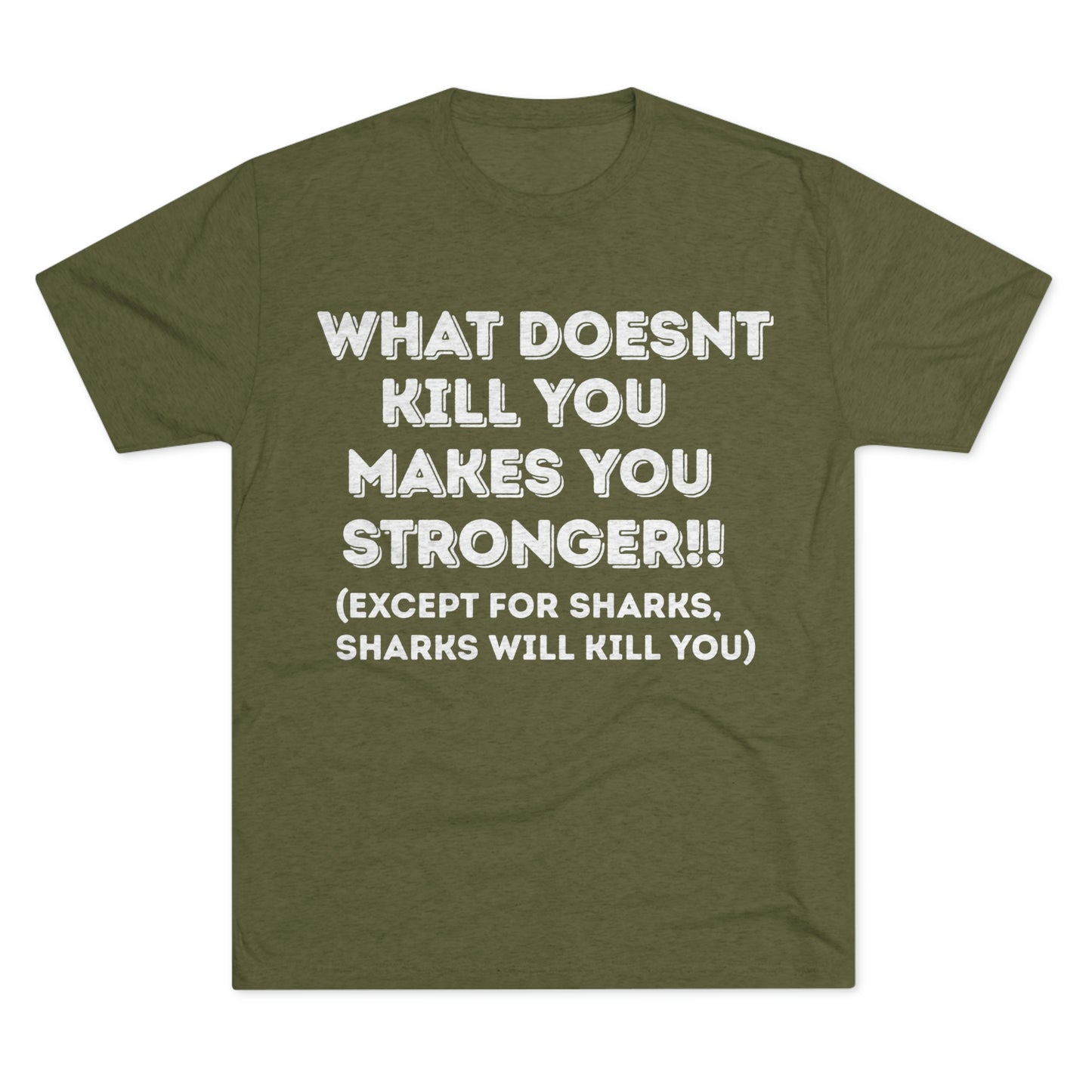 "What doesn’t kill you makes you stronger, except sharks, sharks will kill you" - PREMIUM SOFT - Unisex Tri-Blend Crew Tee (Next Level 6010)