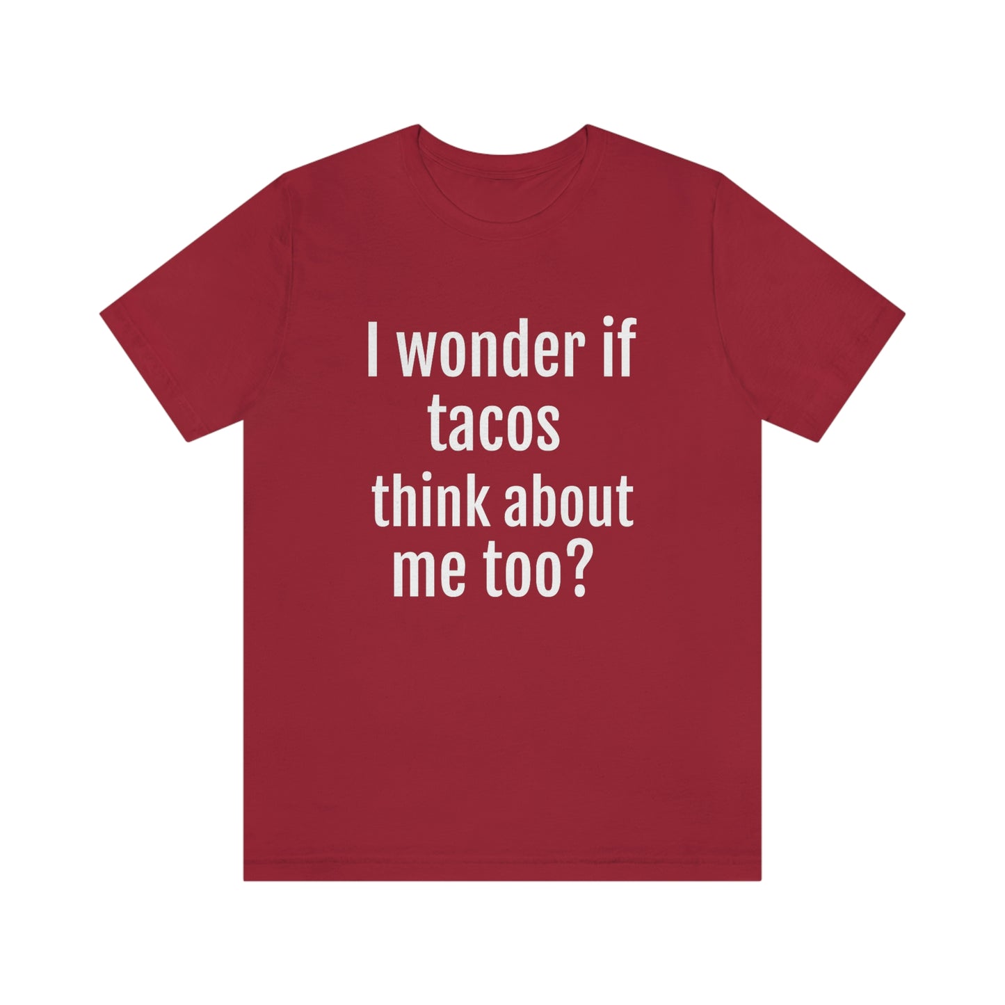 "I wonder if Tacos think about me too?" - Regular Cotton - Unisex Jersey Short Sleeve Tee (Bella+Canvas3001)