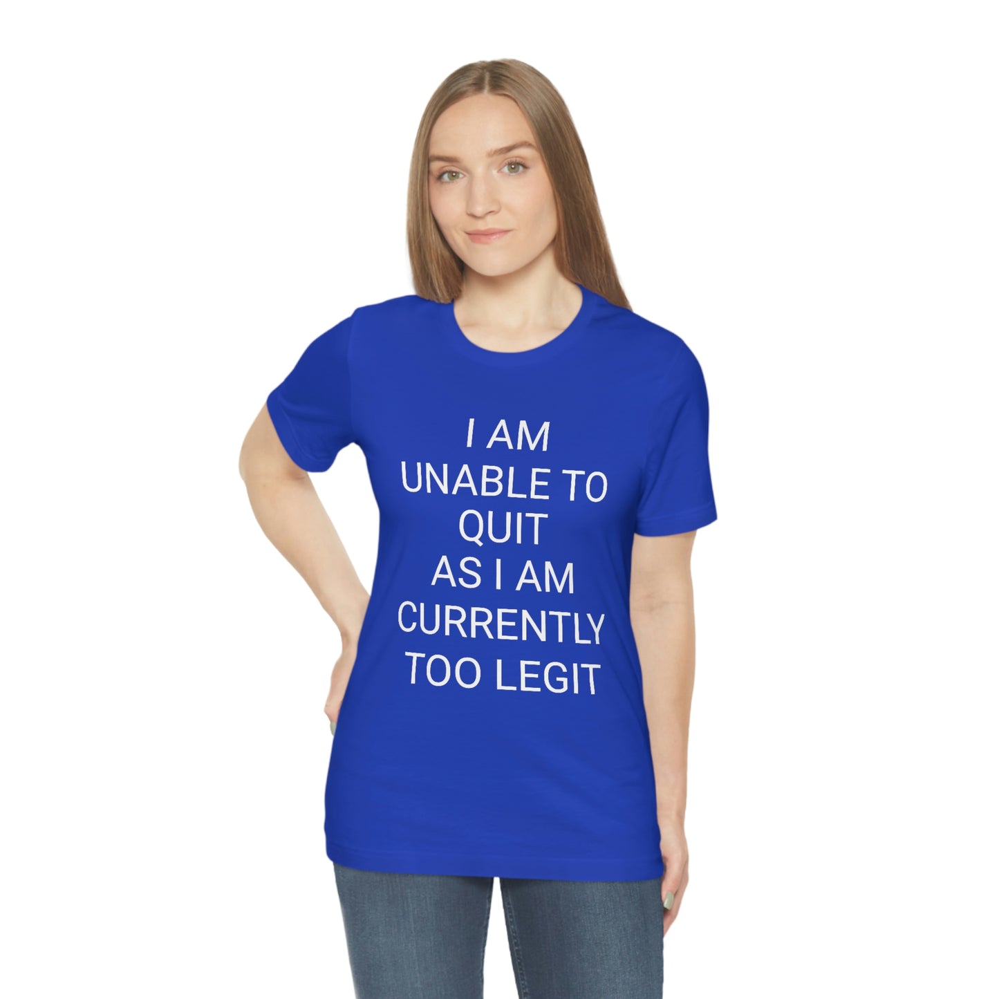 "I am unable to quit, as I am currently too legit" - Regular Cotton - Unisex Jersey Short Sleeve Tee (Bella+Canvas 3001)