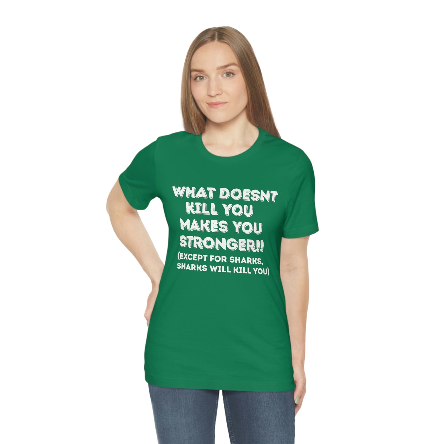 "What doesn't kill you makes you stronger, except sharks, sharks will kill you" - Regular Cotton - Unisex Jersey Short Sleeve Tee (Bella+Canvas 3001)