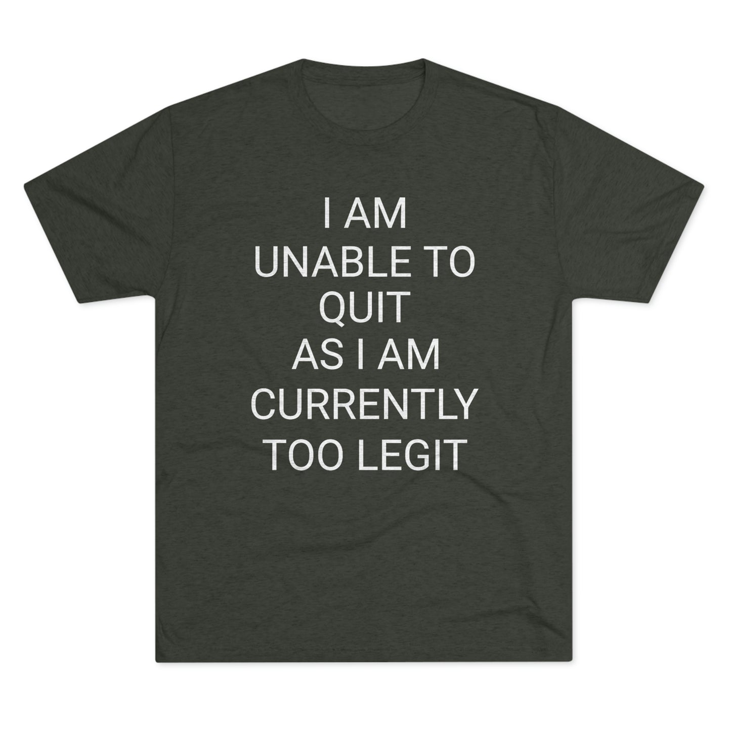 "I am unable to quit, as I am currently too legit" - PREMIUM SOFT - Unisex Tri-Blend Crew Tee (Next Level 6010)