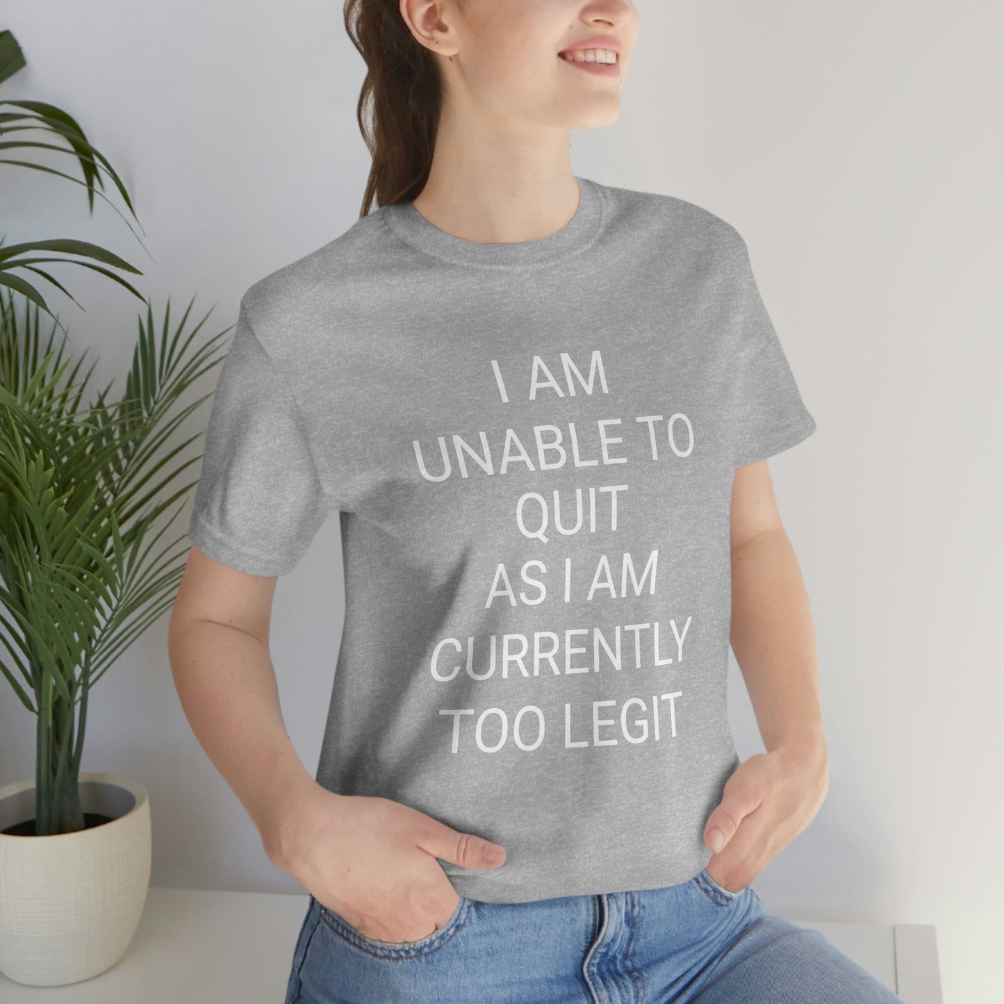 "I am unable to quit, as I am currently too legit" - Regular Cotton - Unisex Jersey Short Sleeve Tee (Bella+Canvas 3001)