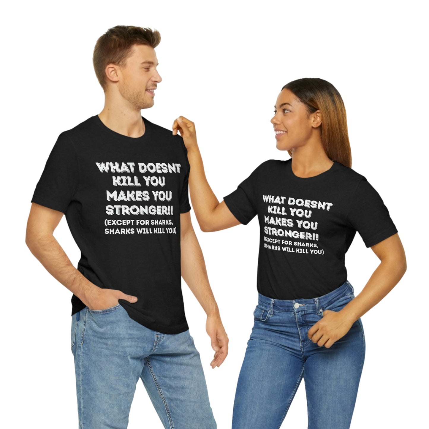 "What doesn't kill you makes you stronger, except sharks, sharks will kill you" - Regular Cotton - Unisex Jersey Short Sleeve Tee (Bella+Canvas 3001)