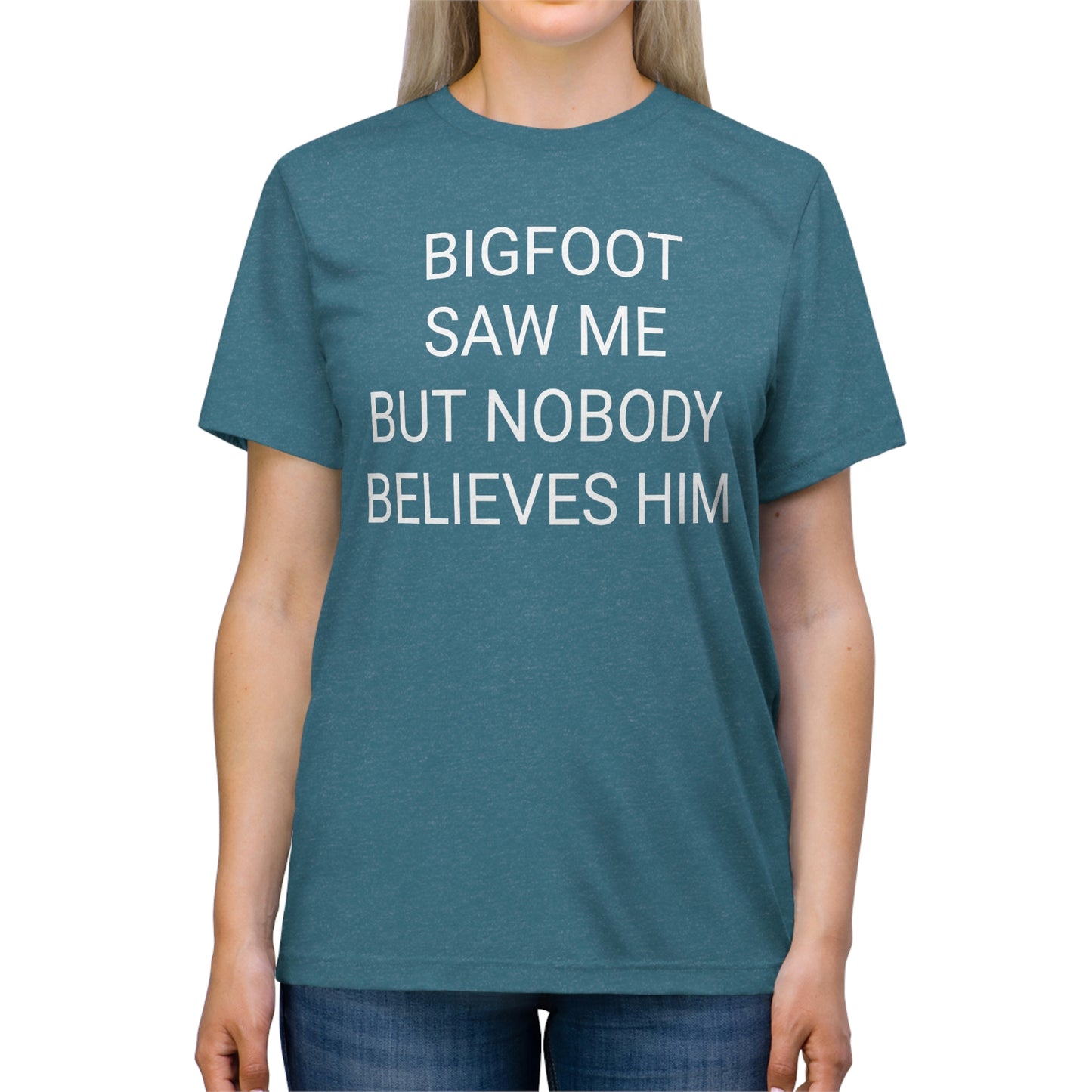 "Bigfoot saw me, but nobody believes him" - PREMIUM SOFT - Unisex Triblend Tee (Bella+Canvas3413)
