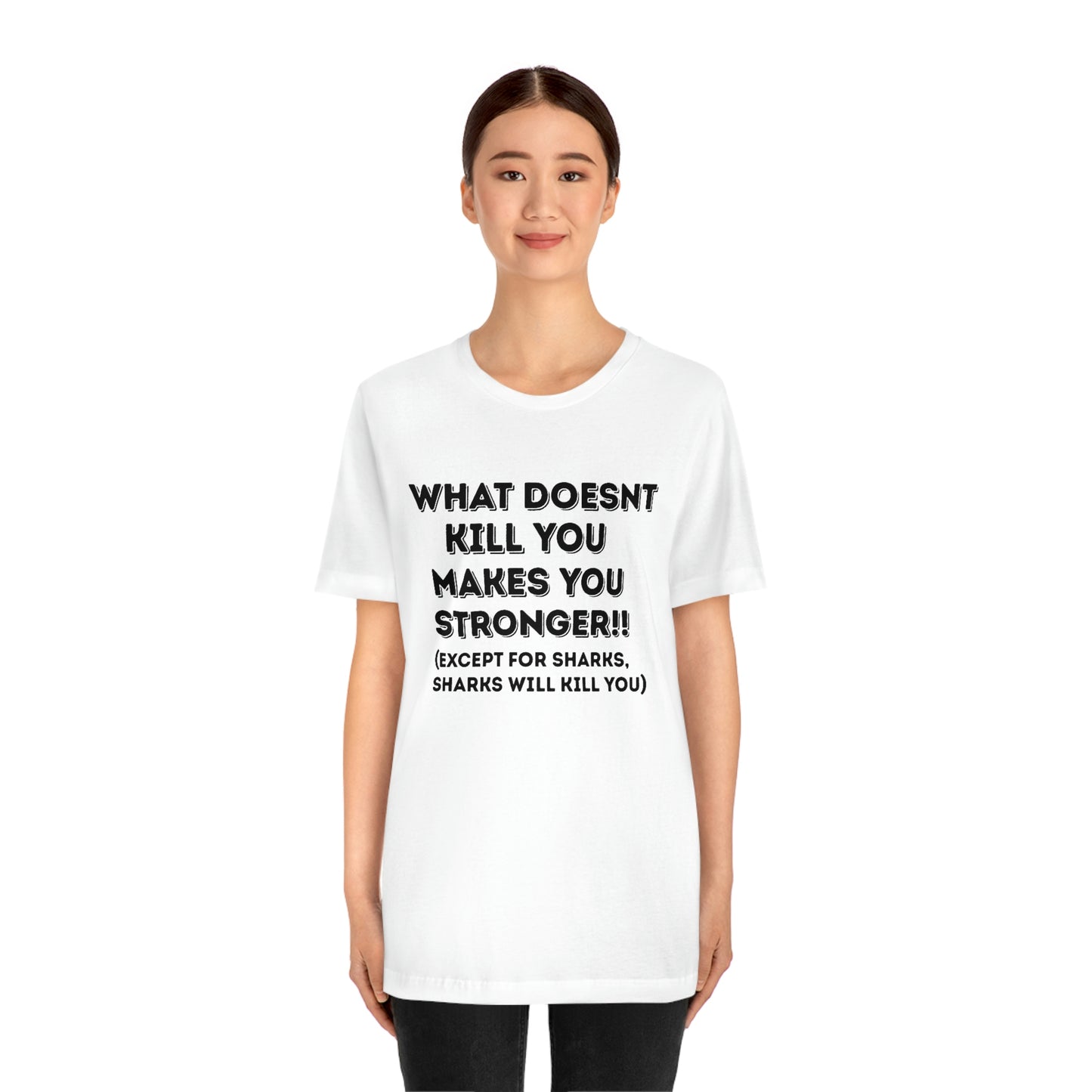 "What doesn't kill you makes you stronger, except sharks, sharks will kill you" - Regular Cotton - Unisex Jersey Short Sleeve Tee (Bella+Canvas 3001)