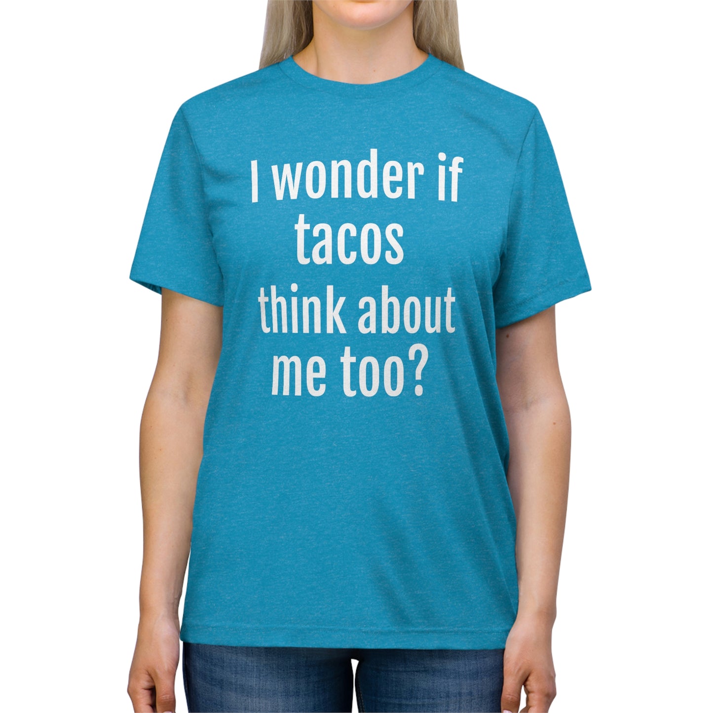 'I wonder if tacos think about me too?' - PREMIUM SOFT - Unisex Triblend Tee (Bella+Canvas 3413)