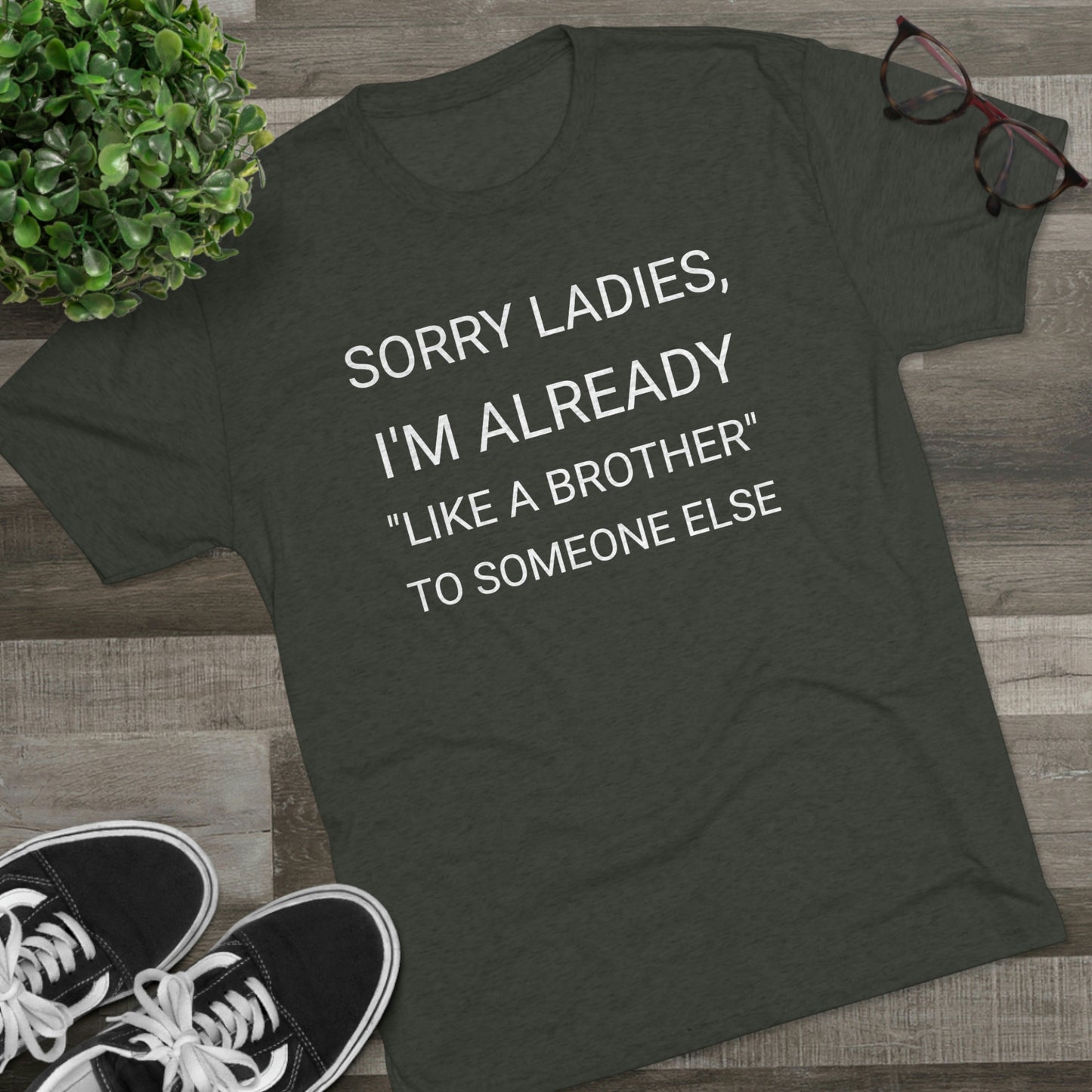 "Sorry Ladies, I'm already like a brother to someone else" - PREMIUM SOFT - Unisex Tri-Blend Crew Tee (Next Level 6010)