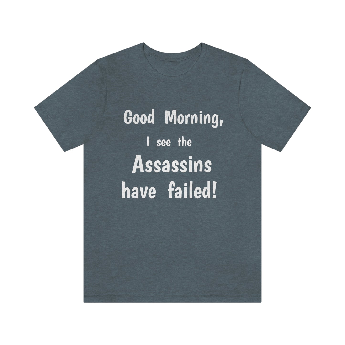 "Good Morning, I see the assassins have failed!" - Regular Cotton - Unisex Jersey Short Sleeve Tee (Bella+Canvas 3001)