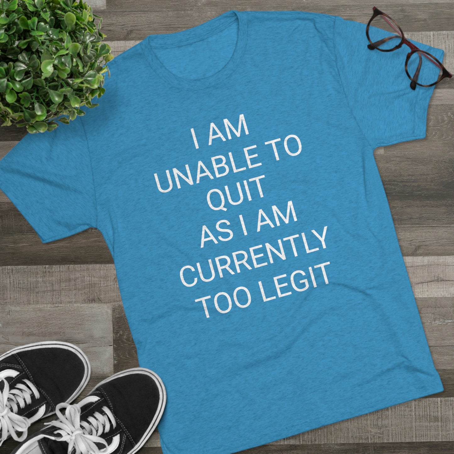 "I am unable to quit, as I am currently too legit" - PREMIUM SOFT - Unisex Tri-Blend Crew Tee (Next Level 6010)