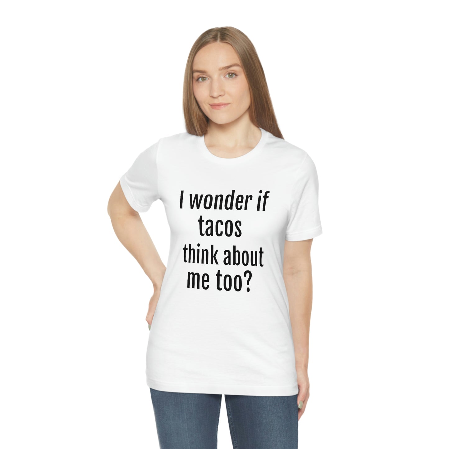 "I wonder if Tacos think about me too?" - Regular Cotton - Unisex Jersey Short Sleeve Tee (Bella+Canvas3001)