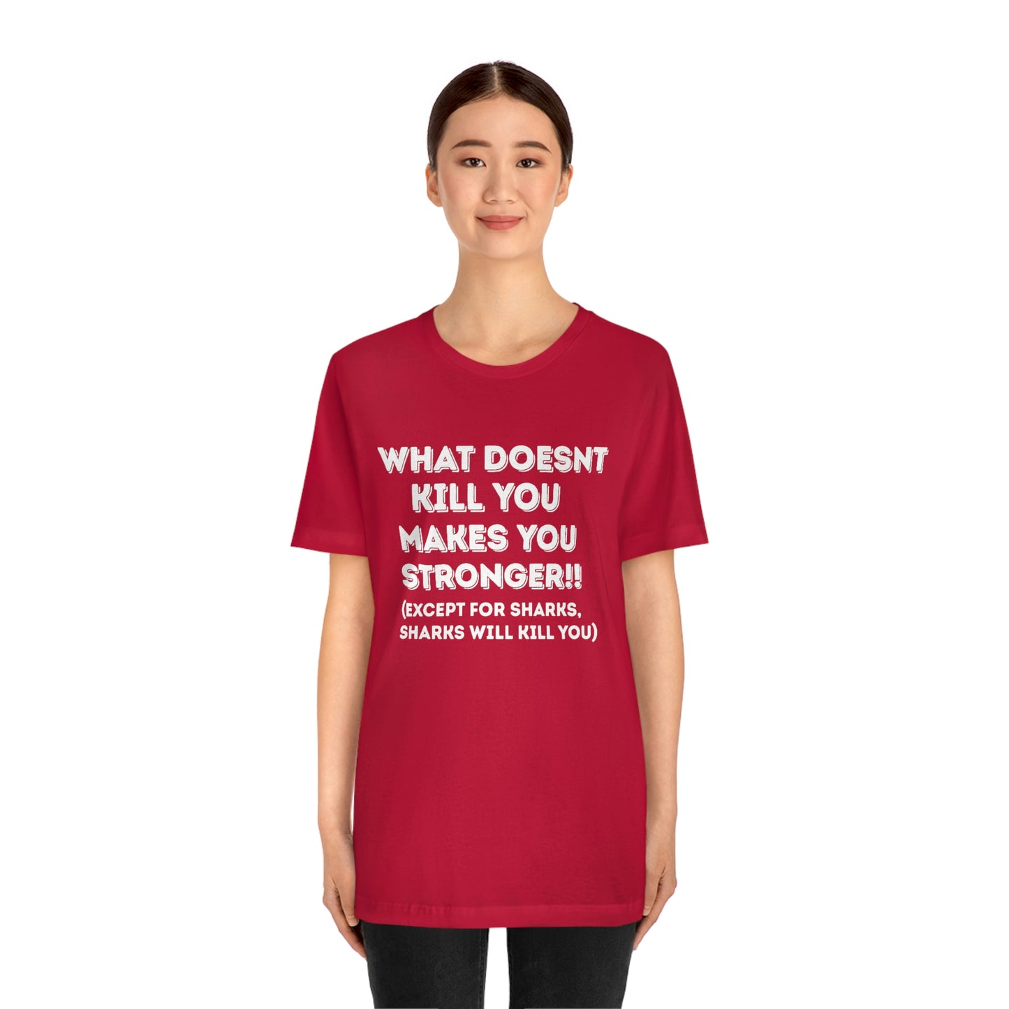 "What doesn't kill you makes you stronger, except sharks, sharks will kill you" - Regular Cotton - Unisex Jersey Short Sleeve Tee (Bella+Canvas 3001)
