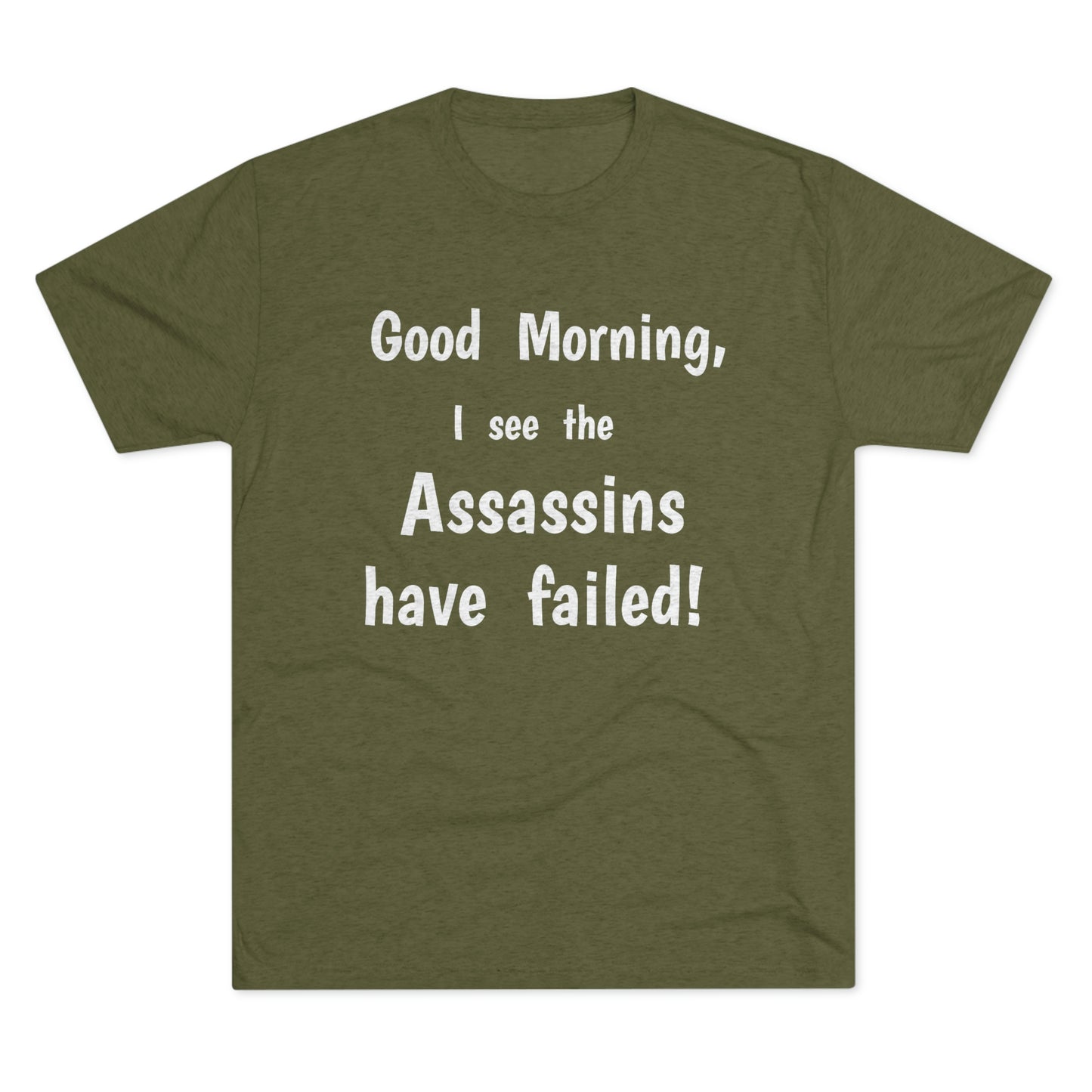 "Good Morning, I see the assassins have failed!" - PREMIUM SOFT - Unisex Tri-Blend Crew Tee (Next Level 6010)