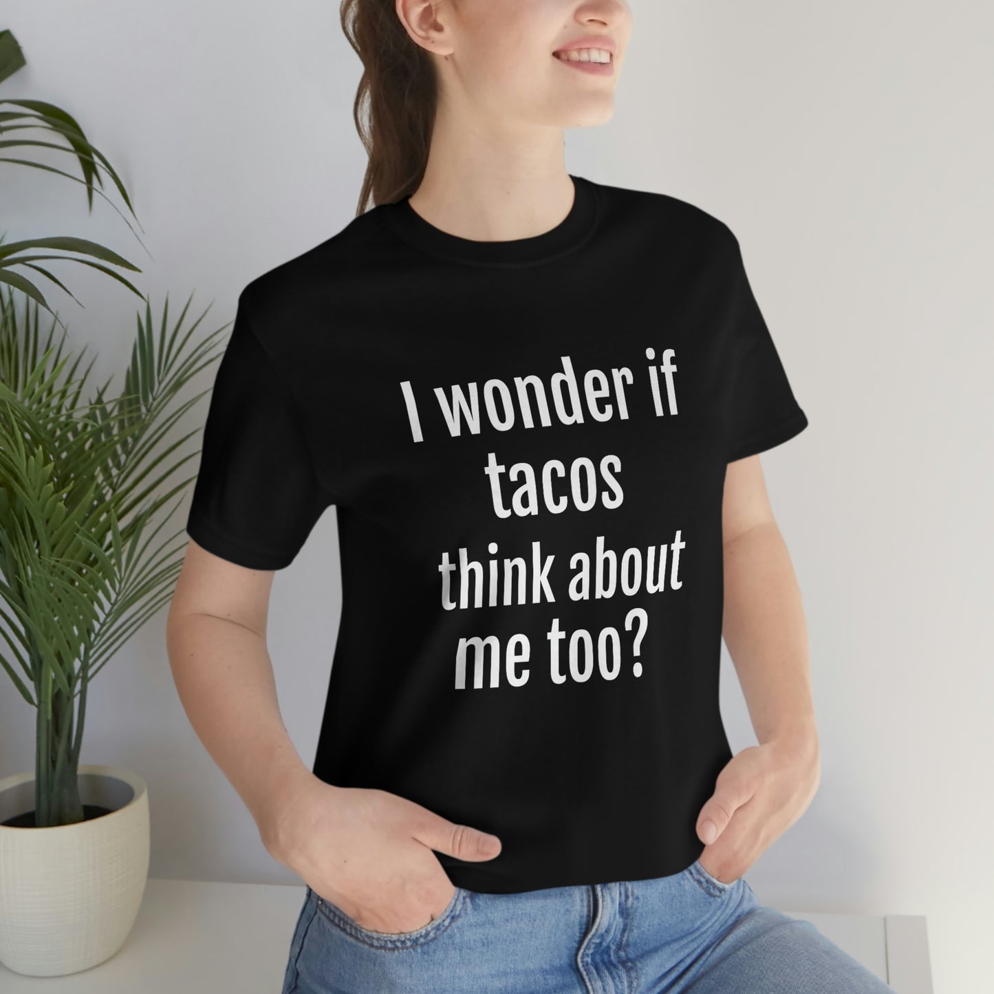 "I wonder if Tacos think about me too?" - Regular Cotton - Unisex Jersey Short Sleeve Tee (Bella+Canvas3001)