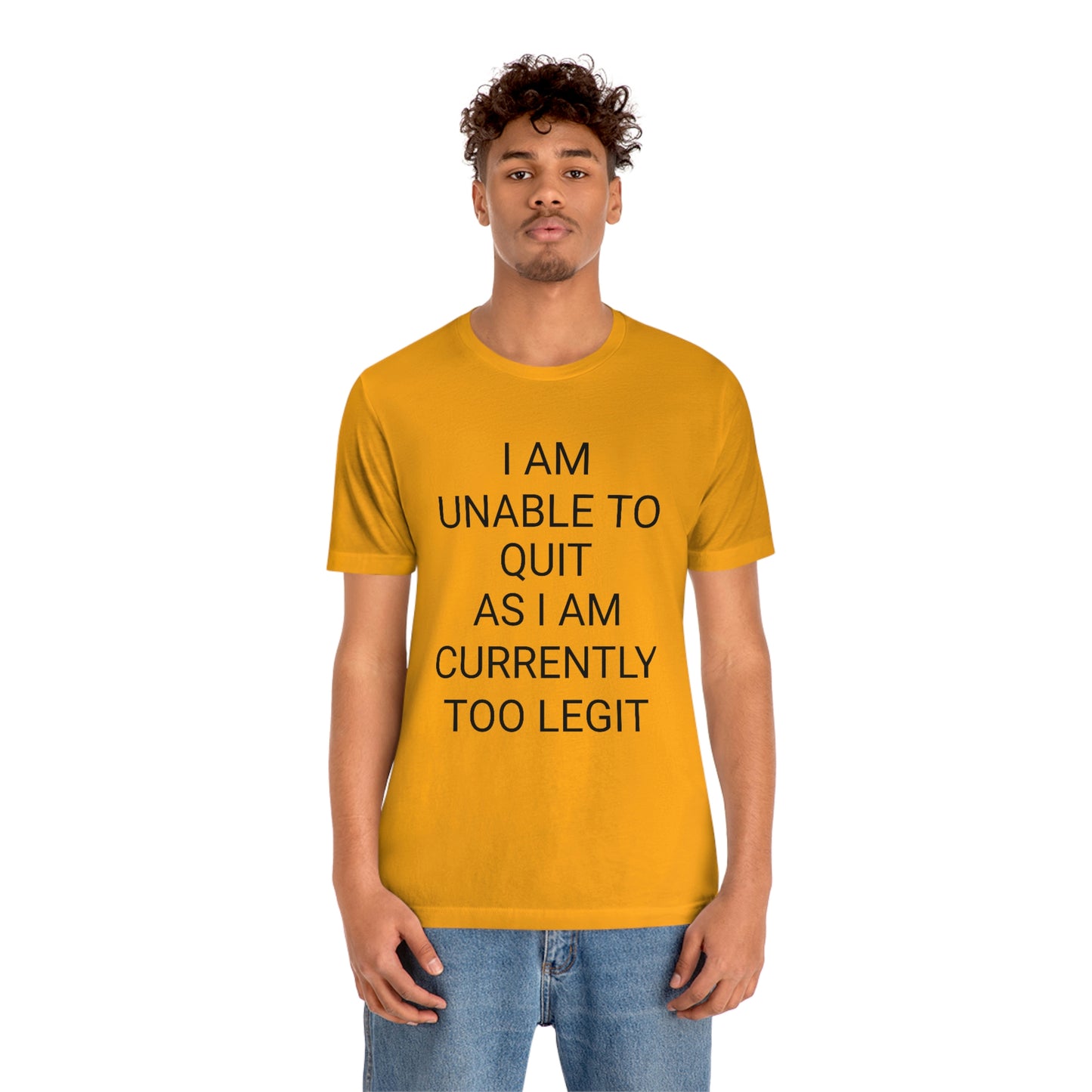 "I am unable to quit, as I am currently too legit" - Regular Cotton - Unisex Jersey Short Sleeve Tee (Bella+Canvas 3001)