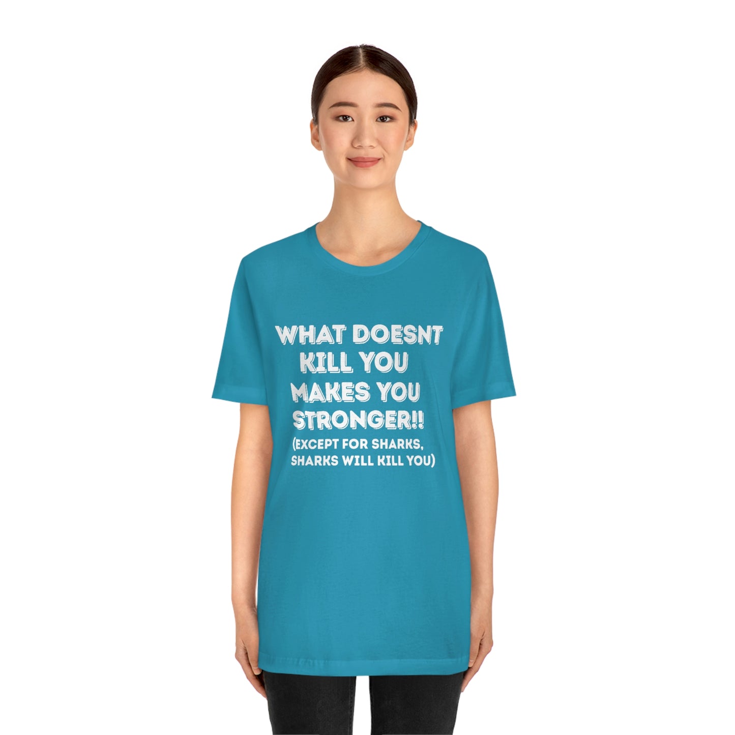"What doesn't kill you makes you stronger, except sharks, sharks will kill you" - Regular Cotton - Unisex Jersey Short Sleeve Tee (Bella+Canvas 3001)