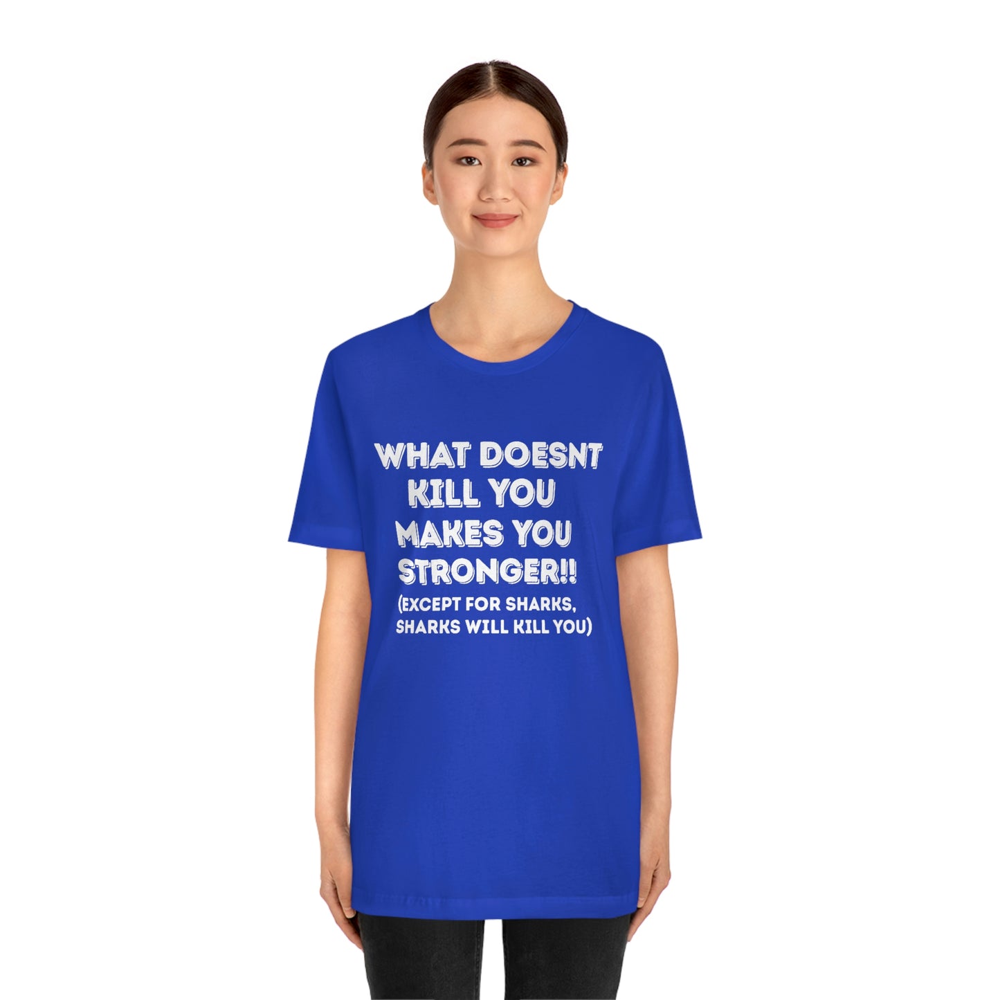 "What doesn't kill you makes you stronger, except sharks, sharks will kill you" - Regular Cotton - Unisex Jersey Short Sleeve Tee (Bella+Canvas 3001)