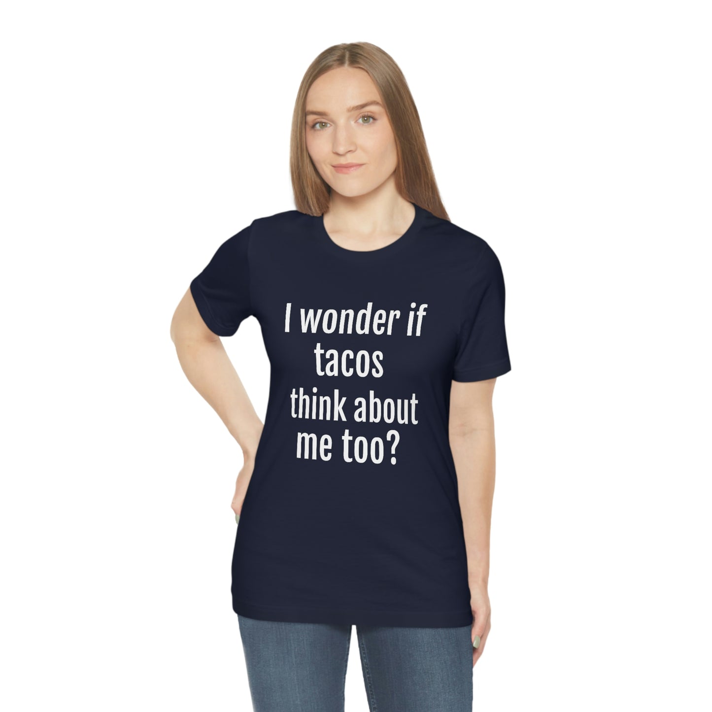 "I wonder if Tacos think about me too?" - Regular Cotton - Unisex Jersey Short Sleeve Tee (Bella+Canvas3001)