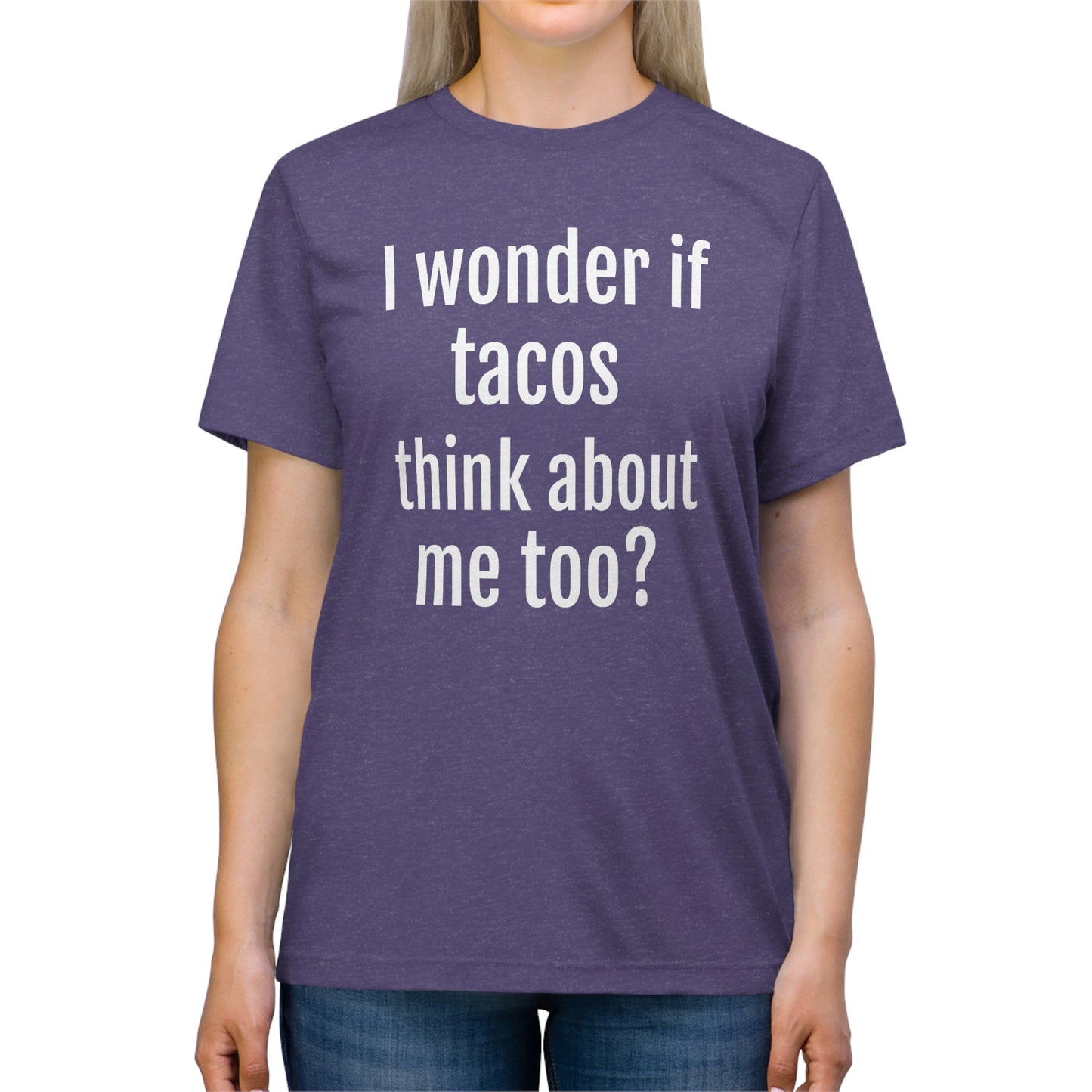 'I wonder if tacos think about me too?' - PREMIUM SOFT - Unisex Triblend Tee (Bella+Canvas 3413)