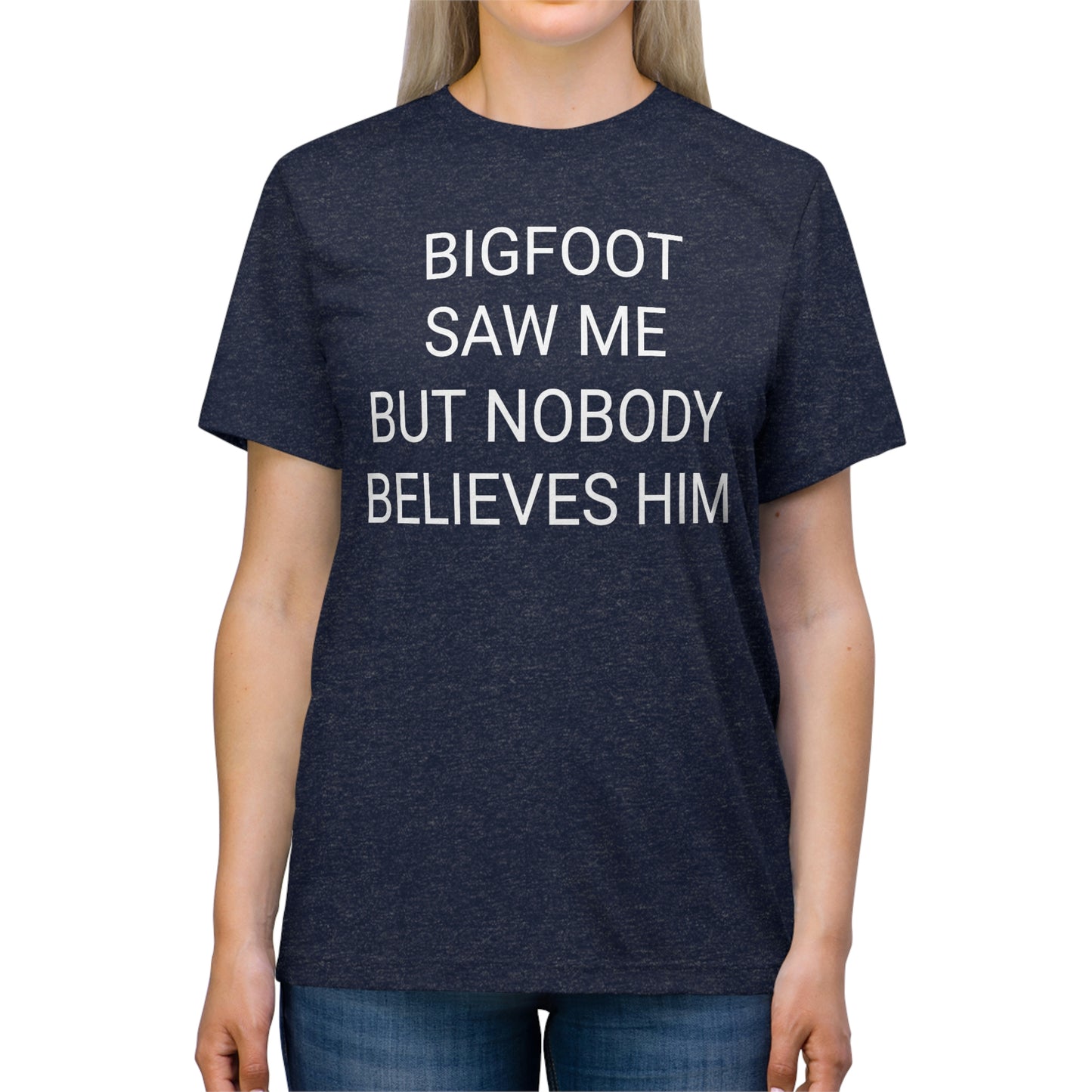 "Bigfoot saw me, but nobody believes him" - PREMIUM SOFT - Unisex Triblend Tee (Bella+Canvas3413)