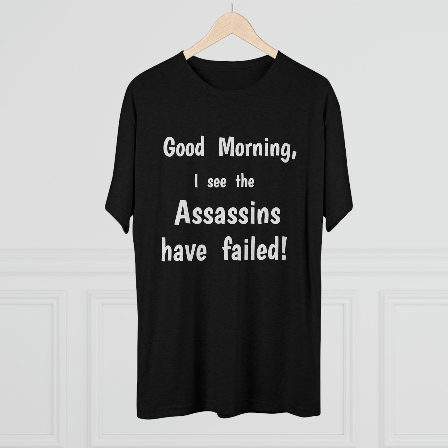 "Good Morning, I see the assassins have failed!" - PREMIUM SOFT - Unisex Tri-Blend Crew Tee (Next Level 6010)