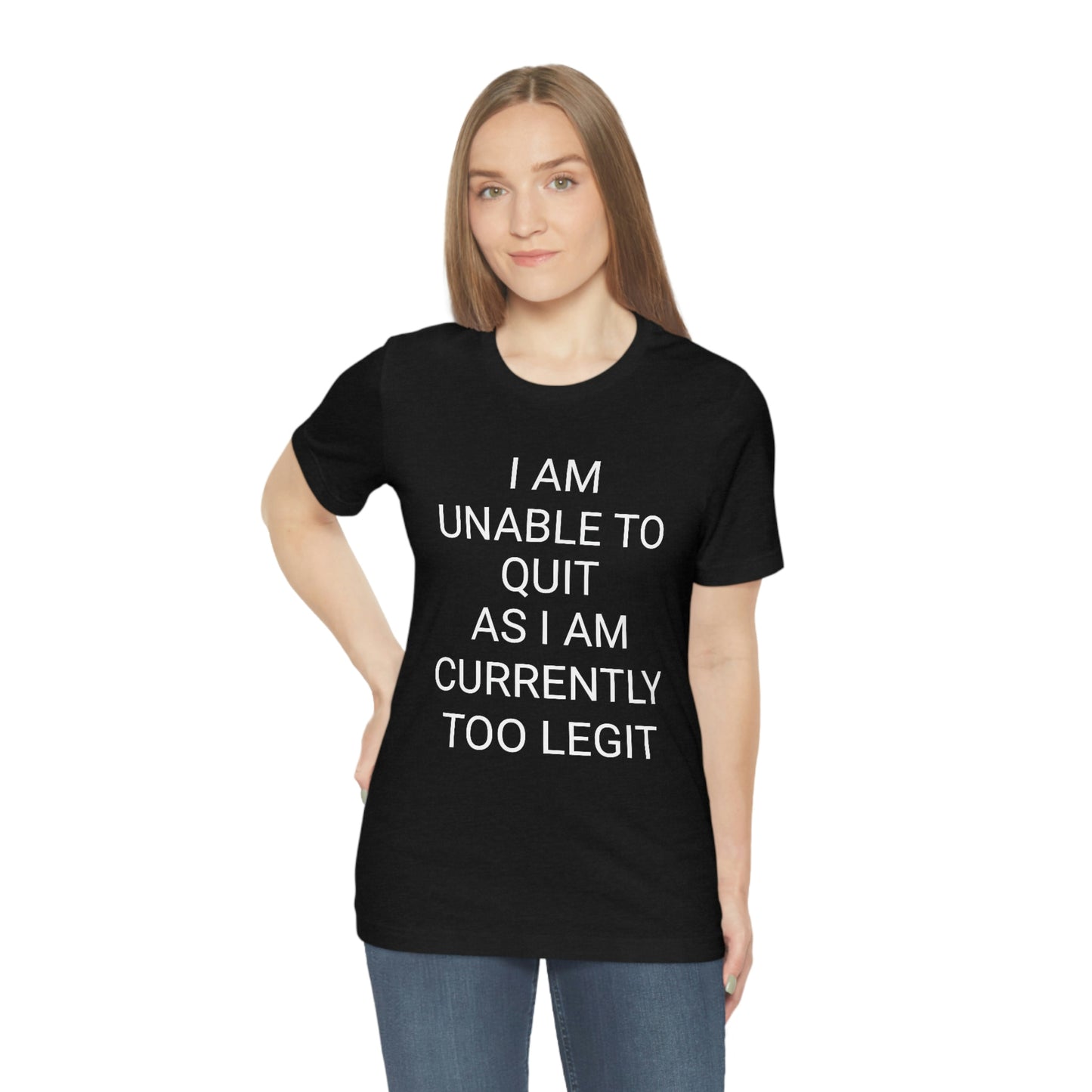 "I am unable to quit, as I am currently too legit" - Regular Cotton - Unisex Jersey Short Sleeve Tee (Bella+Canvas 3001)