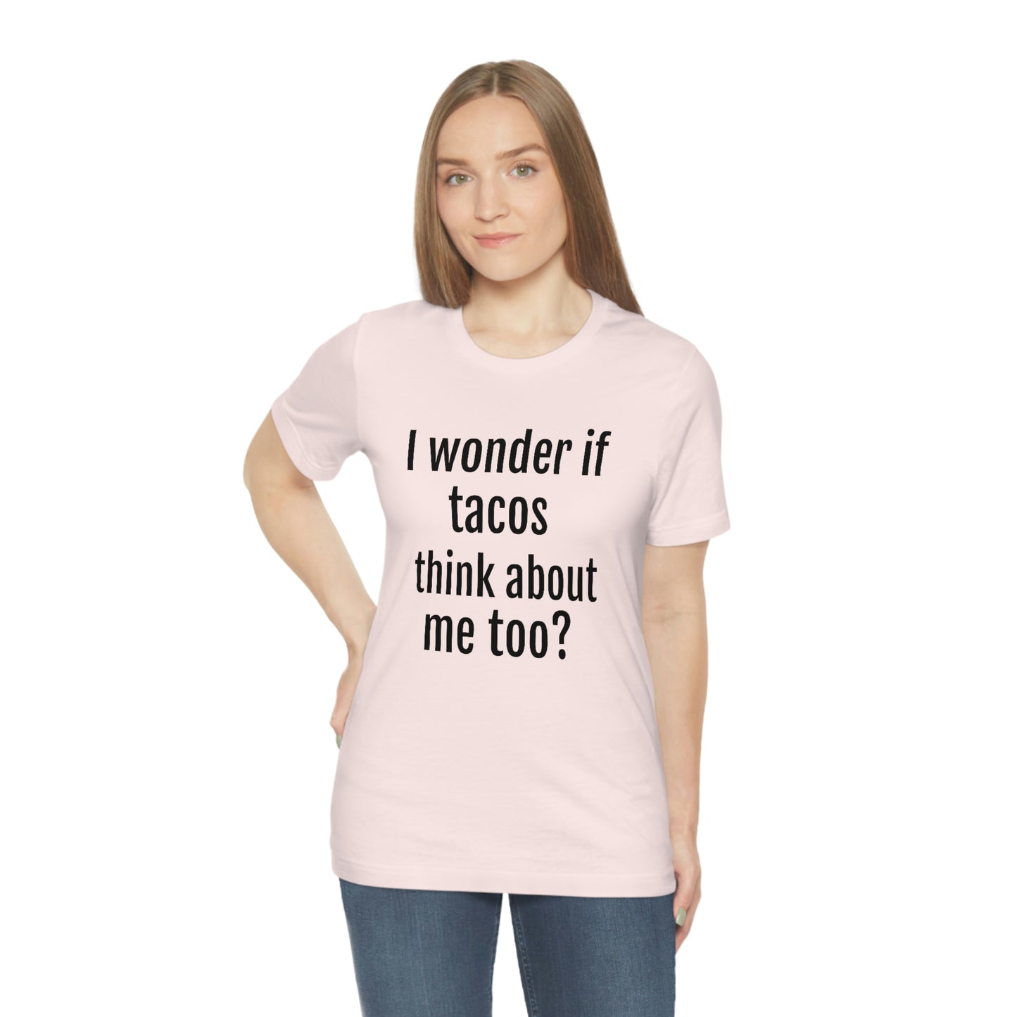 "I wonder if Tacos think about me too?" - Regular Cotton - Unisex Jersey Short Sleeve Tee (Bella+Canvas3001)