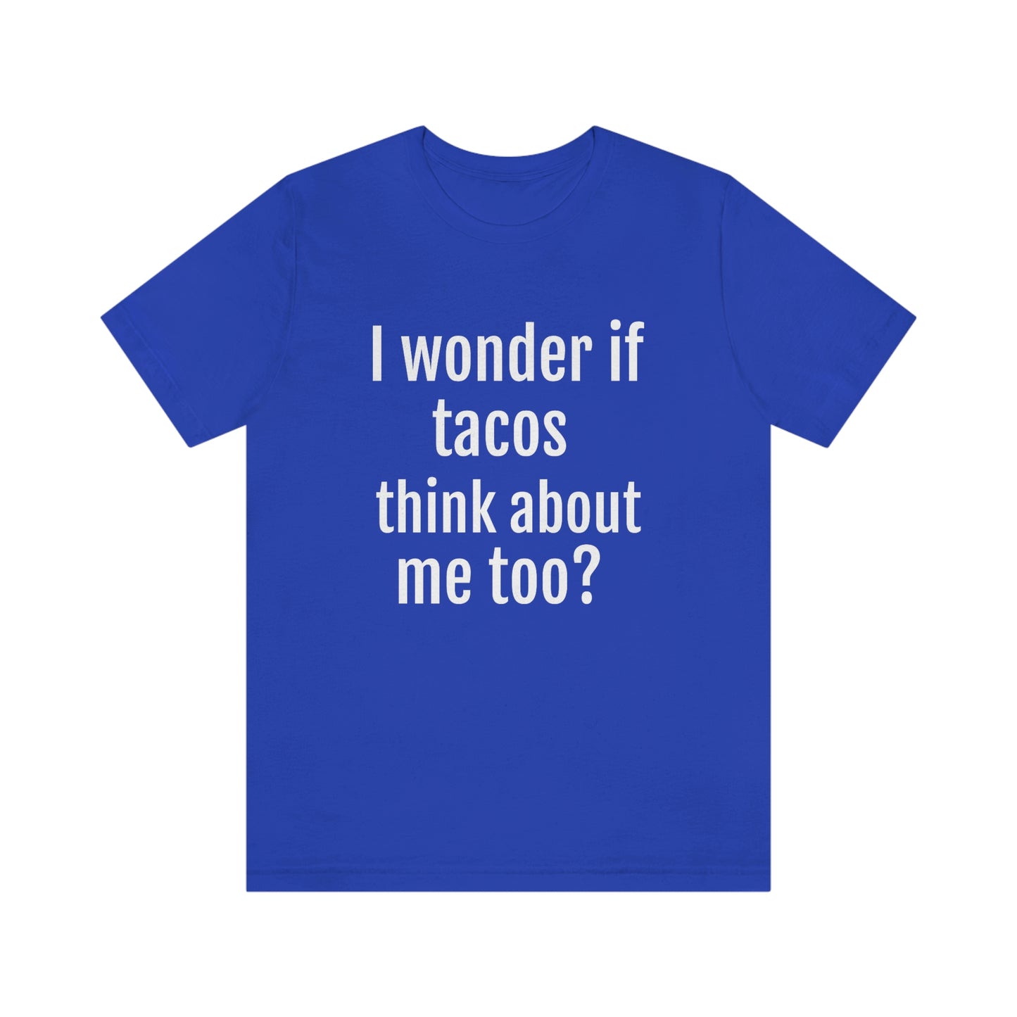 "I wonder if Tacos think about me too?" - Regular Cotton - Unisex Jersey Short Sleeve Tee (Bella+Canvas3001)