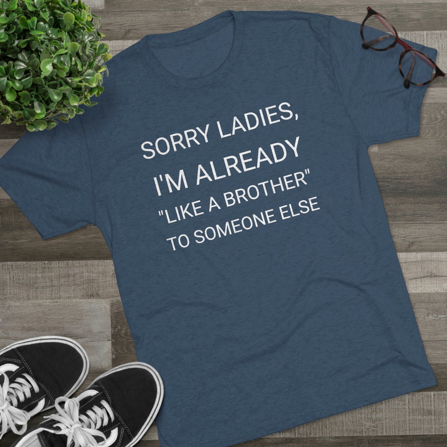 "Sorry Ladies, I'm already like a brother to someone else" - PREMIUM SOFT - Unisex Tri-Blend Crew Tee (Next Level 6010)