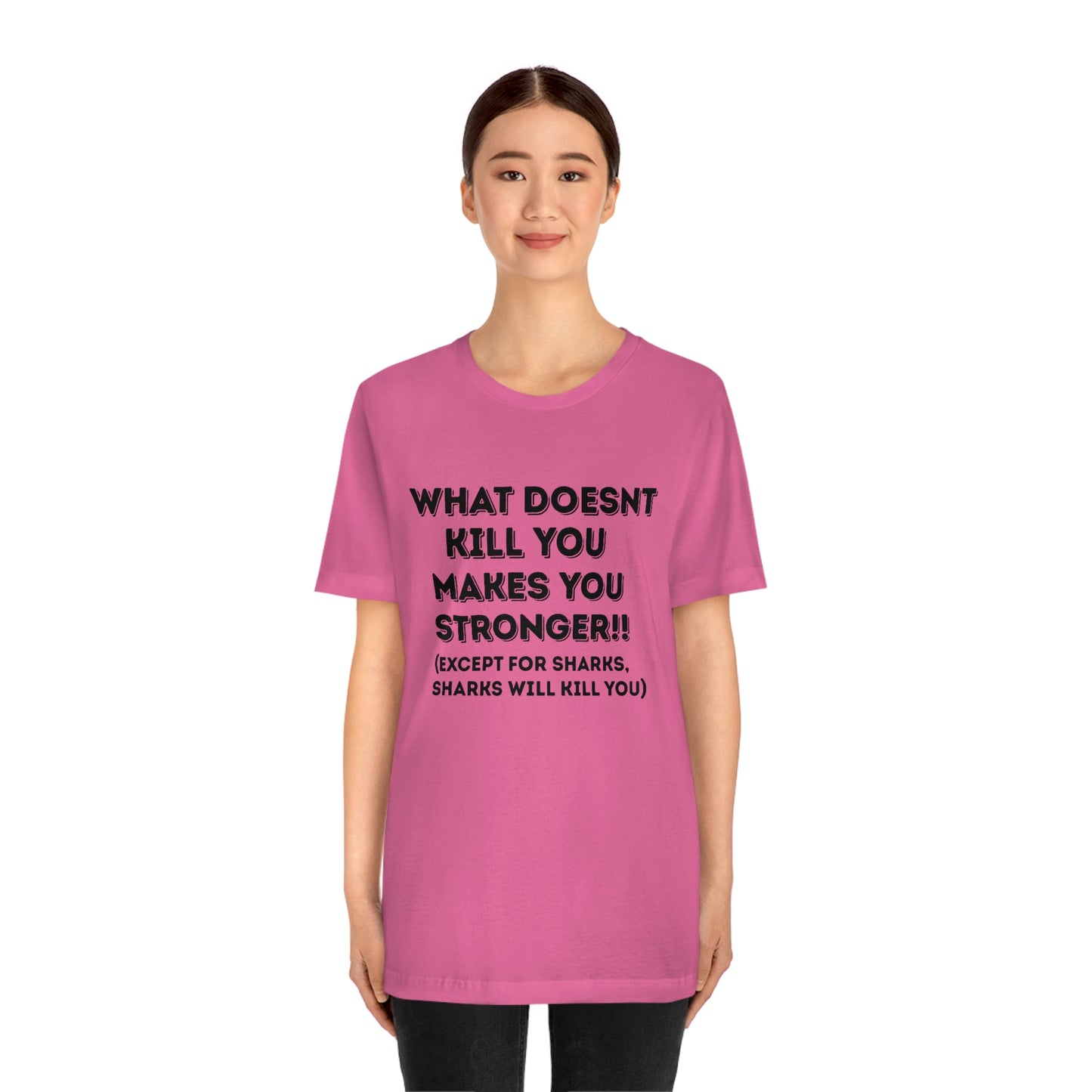 "What doesn't kill you makes you stronger, except sharks, sharks will kill you" - Regular Cotton - Unisex Jersey Short Sleeve Tee (Bella+Canvas 3001)