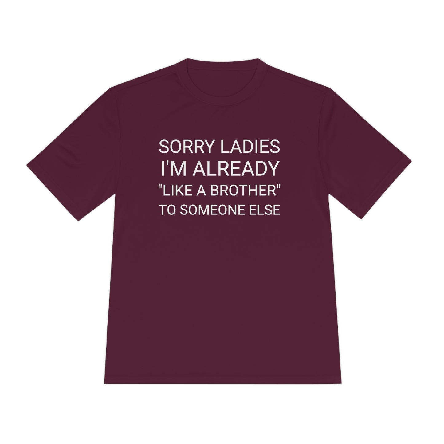 "Sorry Ladies, I'm already like a brother to someone else" - Unisex Moisture Wicking Tee (Sport-TekST350)
