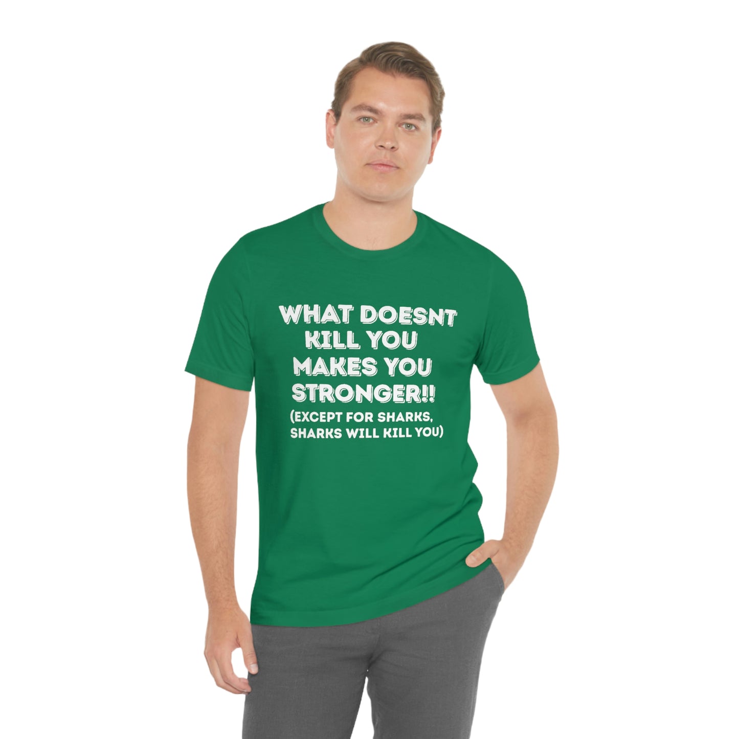 "What doesn't kill you makes you stronger, except sharks, sharks will kill you" - Regular Cotton - Unisex Jersey Short Sleeve Tee (Bella+Canvas 3001)
